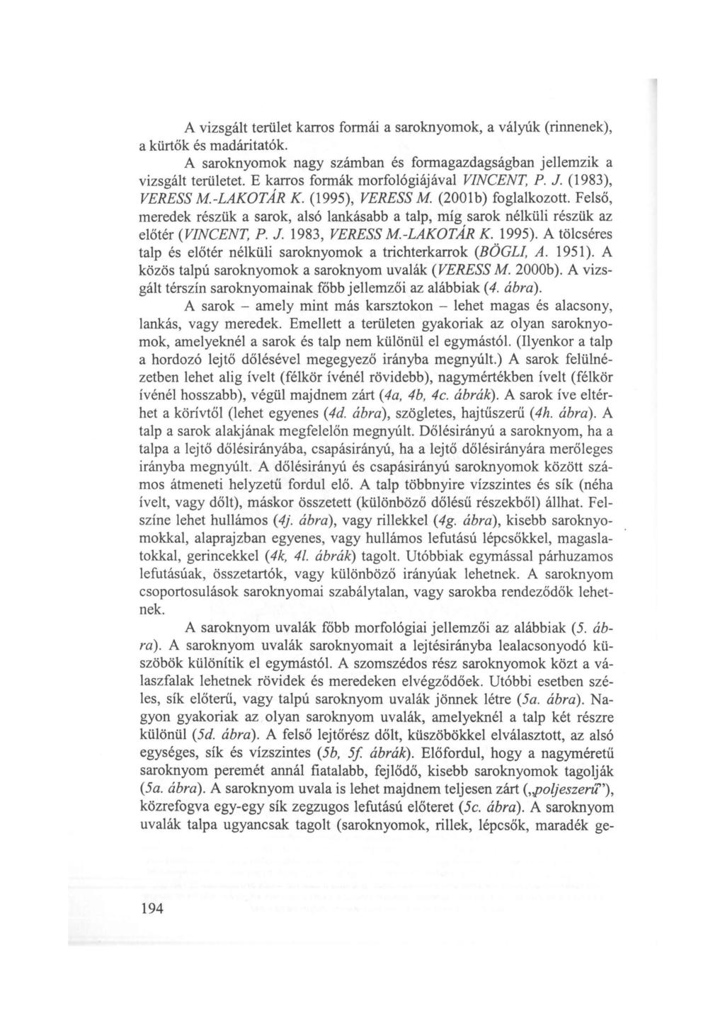 A vizsgált terület karros formái a saroknyomok, a vályúk (rinnenek), a kürtők és madáritatók. A saroknyomok nagy számban és formagazdagságban jellemzik a vizsgált területet.