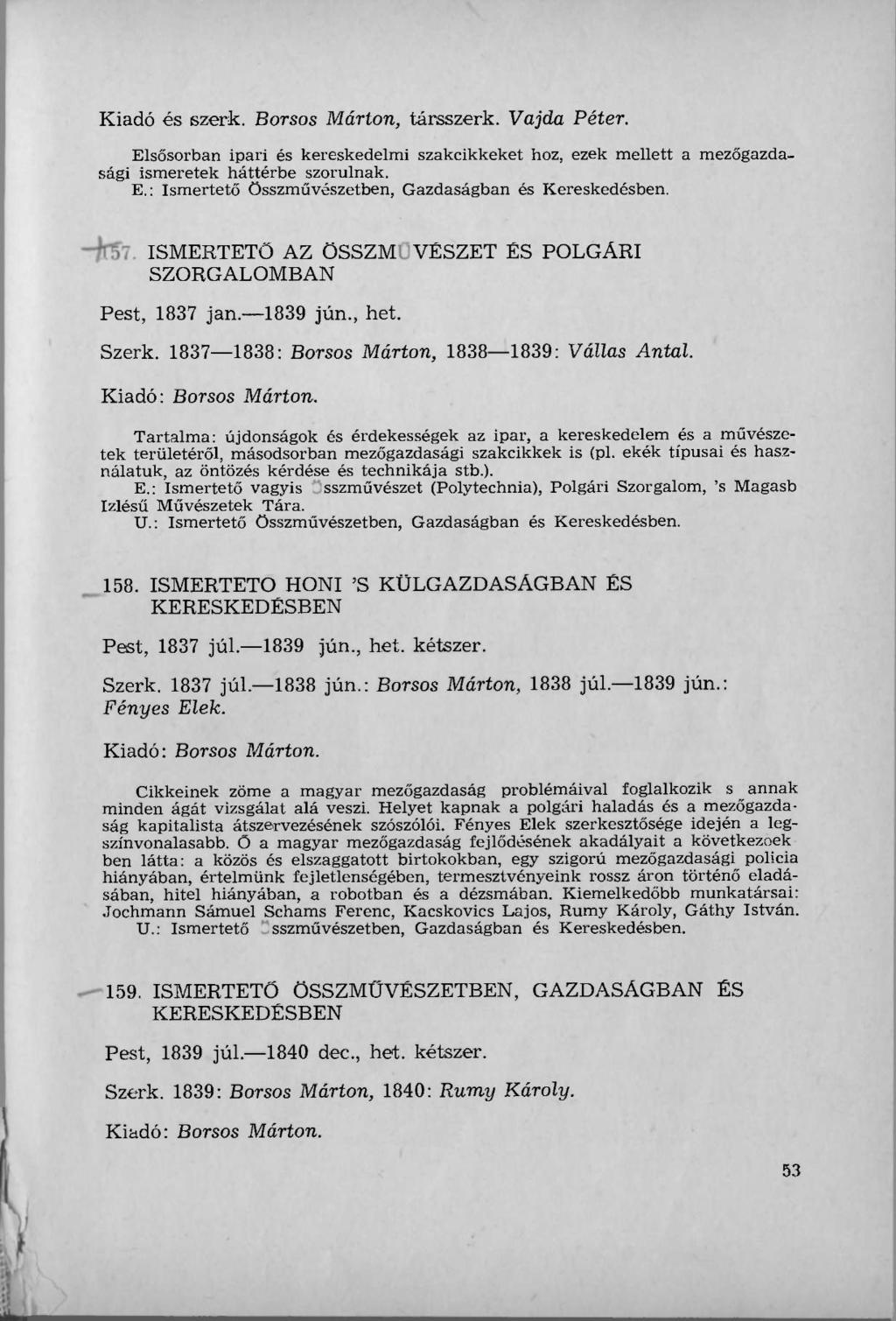 Kiadó és szerk. Borsos Márton, társszerk. Vajda Péter. Elsősorban ipari és kereskedelmi szakcikkeket hoz, ezek mellett a mezőgazdasági ismeretek háttérbe szorulnak. E.: Ismertető összművészetben, Gazdaságban és Kereskedésben.