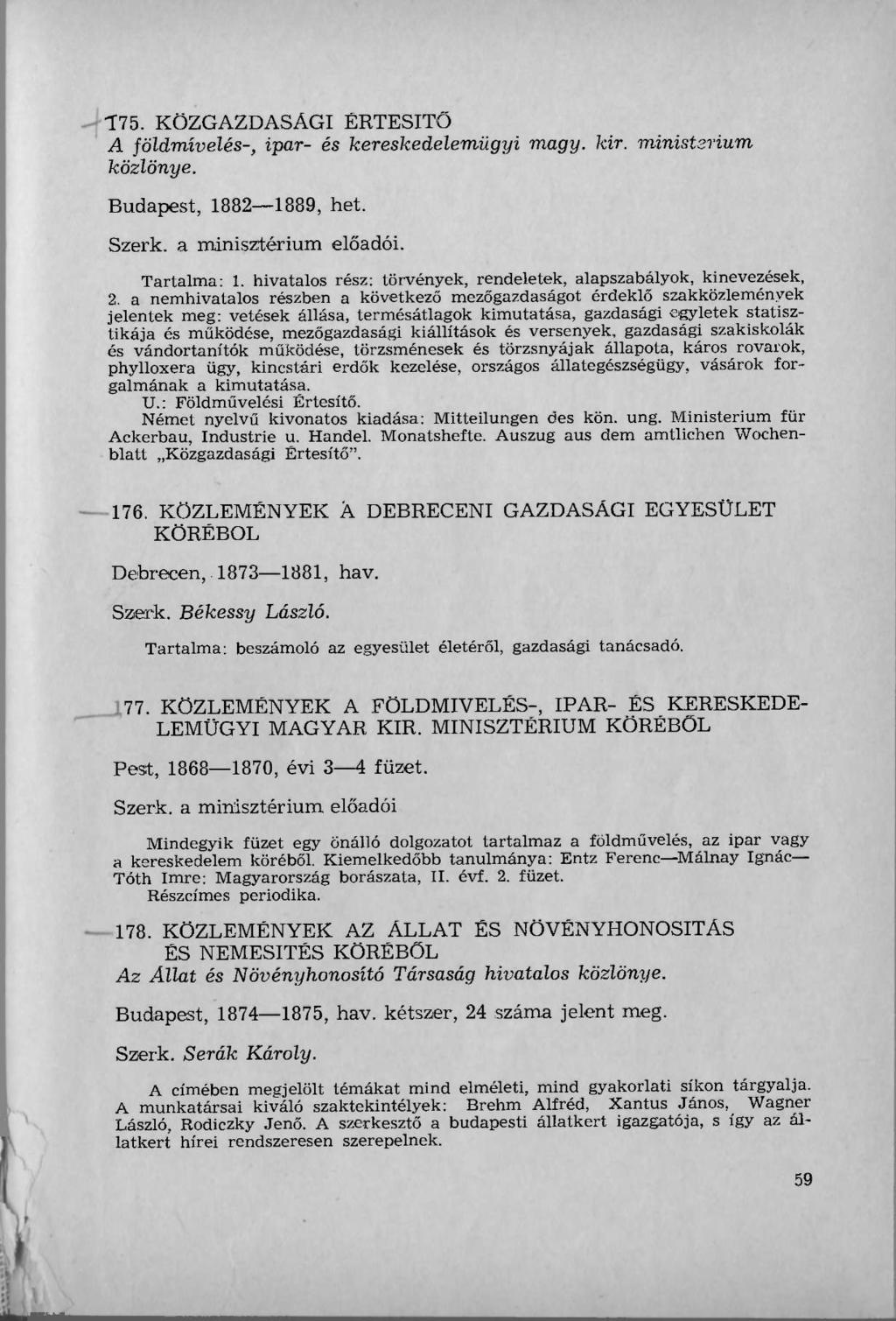 175. KÖZGAZDASÁGI ÉRTESÍTŐ A földmívelés-, ipar- és kereskedelemügyi magy. kir. ministsrium közlönye. Budapest, 1882 1889, het. Szerk. a minisztérium előadói. Tartalma: 1.