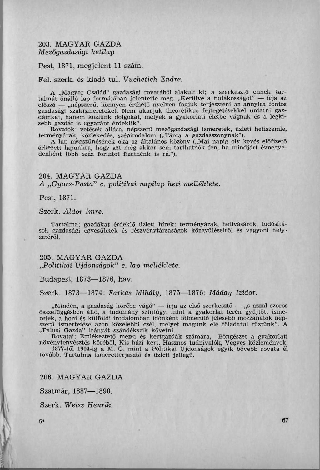 203. MAGYAR GAZDA Mezőgazdasági hetilap Pest, 1871, megjelent 11 szám. Fel. szerk. és kiadó tul. Vuchetich Endre.