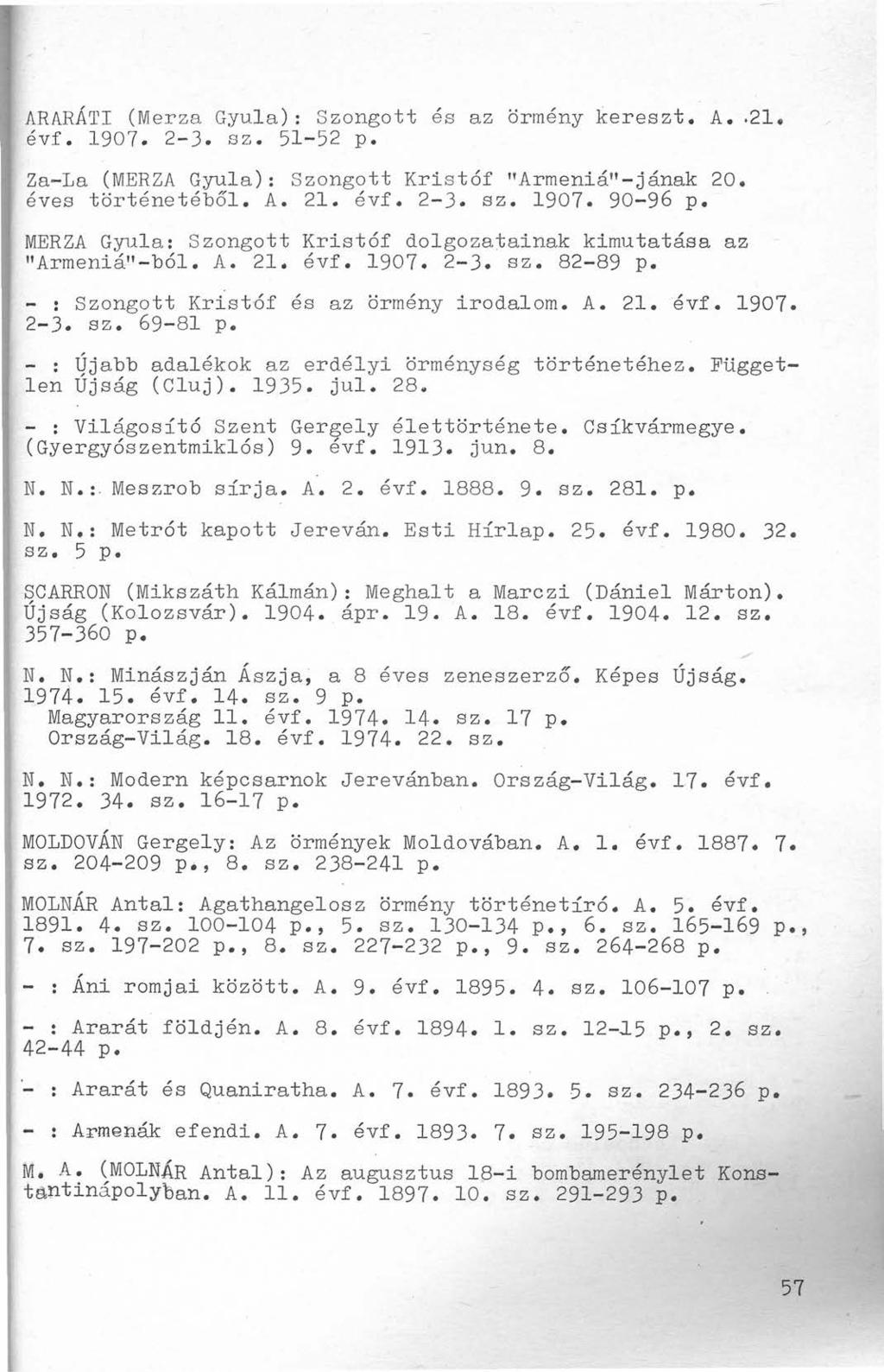 ARARÁTI (Merza Gyula): Szongott és az örmény kereszt. A.2le évf. 1907. 2-3. sz. 51-52 p. Za-La (MERZA Gyula): Szongott Kristóf "Armeniá"-jának 20. éves történetéből. A. 21. évf. 2-3. sz. 1907. 90-96 p.