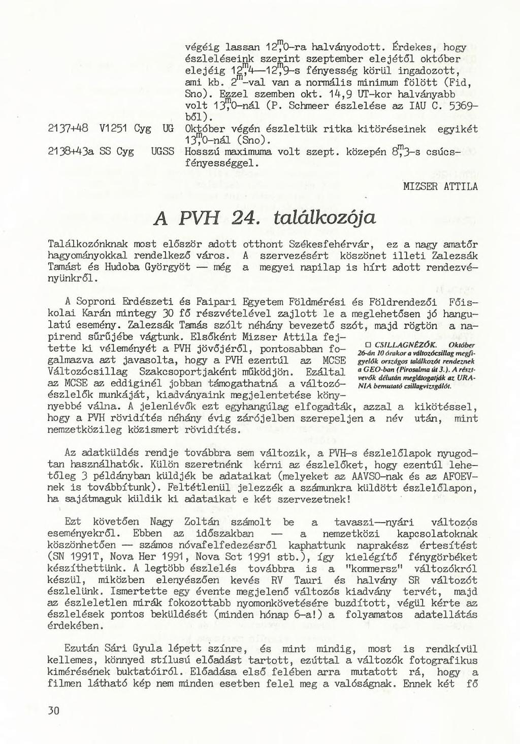 végéig lassan 12 0-ra halványodott. Érdekes, hogy észleléseink szerint szeptember elejétől október elejéig 12 4 12 9-s fényesség körül ingadozott, ami k b.