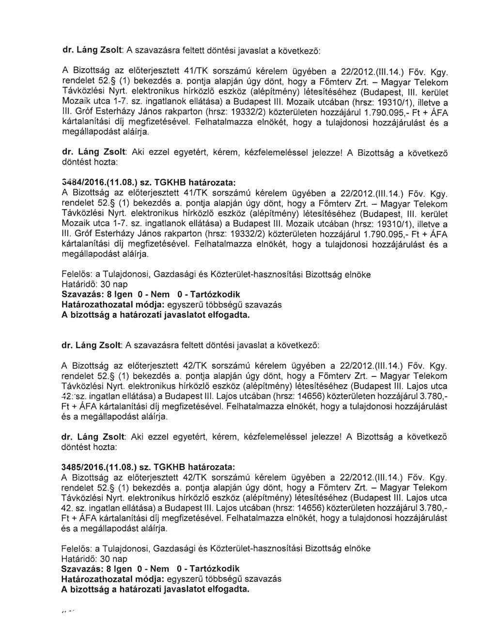 A Bizottság az előterjesztett 41/TK sorszámú kérelem ügyében a 22/2012.(111.14.) Főv. Kgy. rendelet 52. (1) bekezdés a. pontja alapján úgy dönt, hogy a Főmterv Zrt. - Magyar Telekom Távközlési Nyrt.