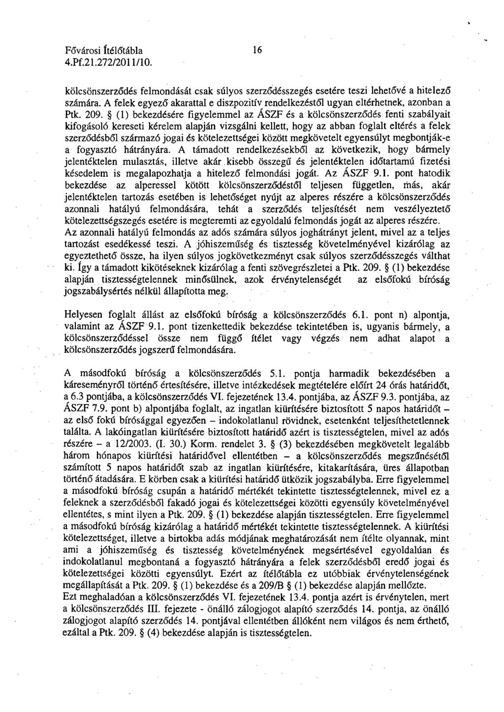 16 kölcsönszerződés felmondását csak súlyos szerződésszegés esetére teszi lehetővé a hitelező számára. A felek egyező akarattal e diszpozitív rendelkezéstől ugyan eltérhetnek, azonban a Ptk. 209.