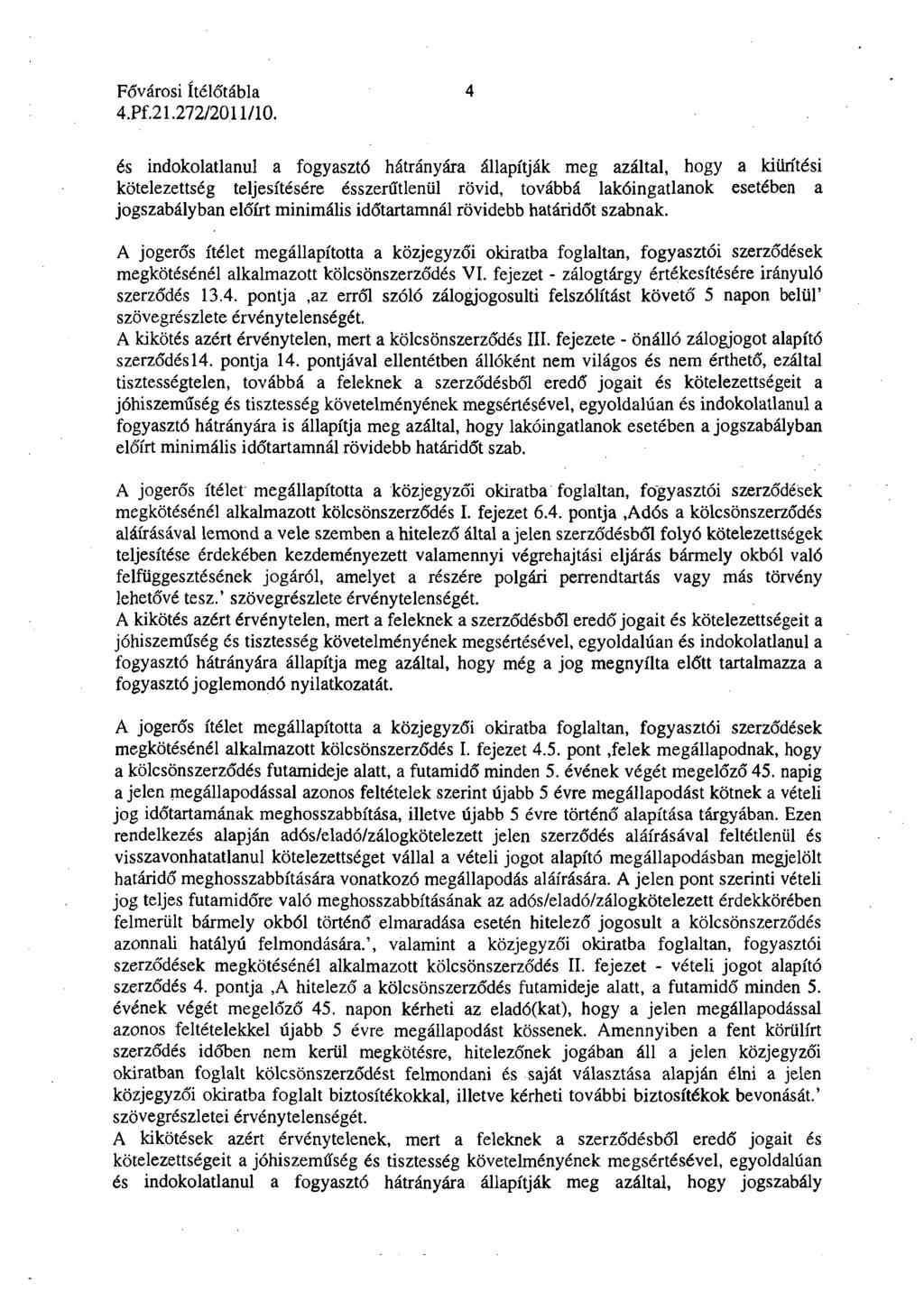 4 és indokolatlanul a fogyasztó hátrányára állapítják meg azáltal, hogy a kiürítési kötelezettség teljesítésére ésszerűtlenül rövid, továbbá lakóingatlanok esetében a jogszabályban előírt minimális