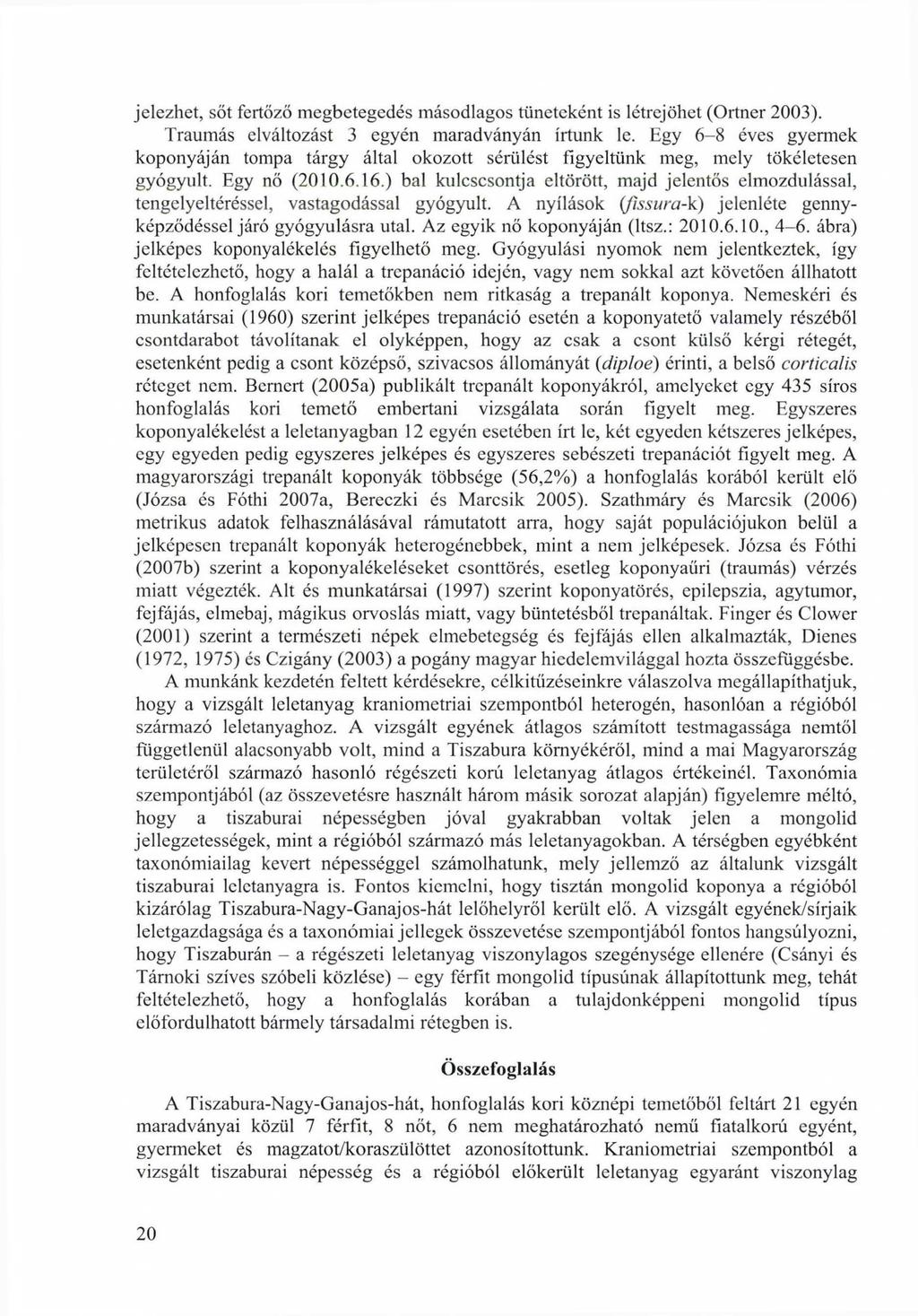 jelezhet, sőt fertőző megbetegedés másodlagos tüneteként is létrejöhet (Ortner 2003). Traumás elváltozást 3 egyén maradványán írtunk le.