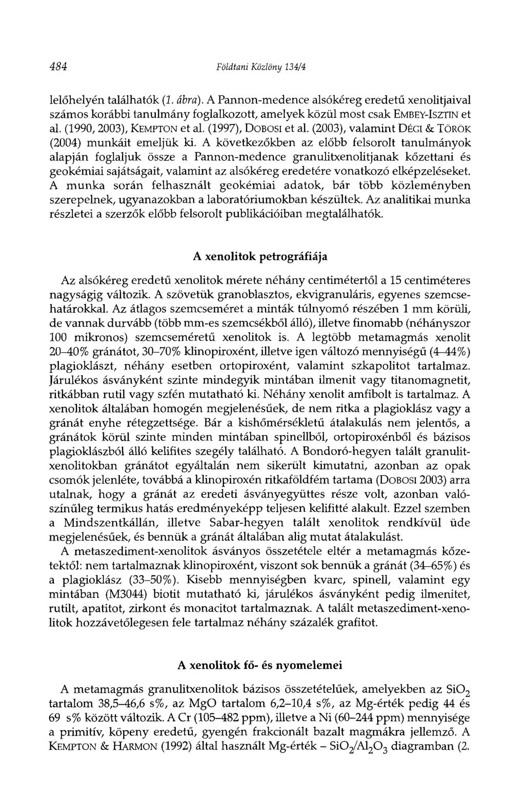 484 Földtani Közlöny 134/4 lelőhelyén találhatók (1. ábra). A Pannon-medence alsókéreg eredetű xenolitjaival számos korábbi tanulmány foglalkozott, amelyek közül most csak EMBEY-ISZTIN et al.