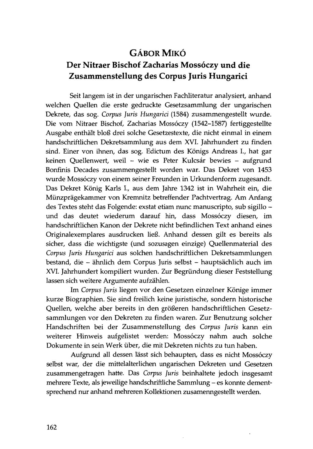 GÁBOR MIKÓ Der Nitraer Bischof Zacharias Mossóczy und die Zusammenstellung des Corpus Juris Hungarici Seit langem ist in der ungarischen Fachliteratur analysiert, anhand welchen Quellen die erste