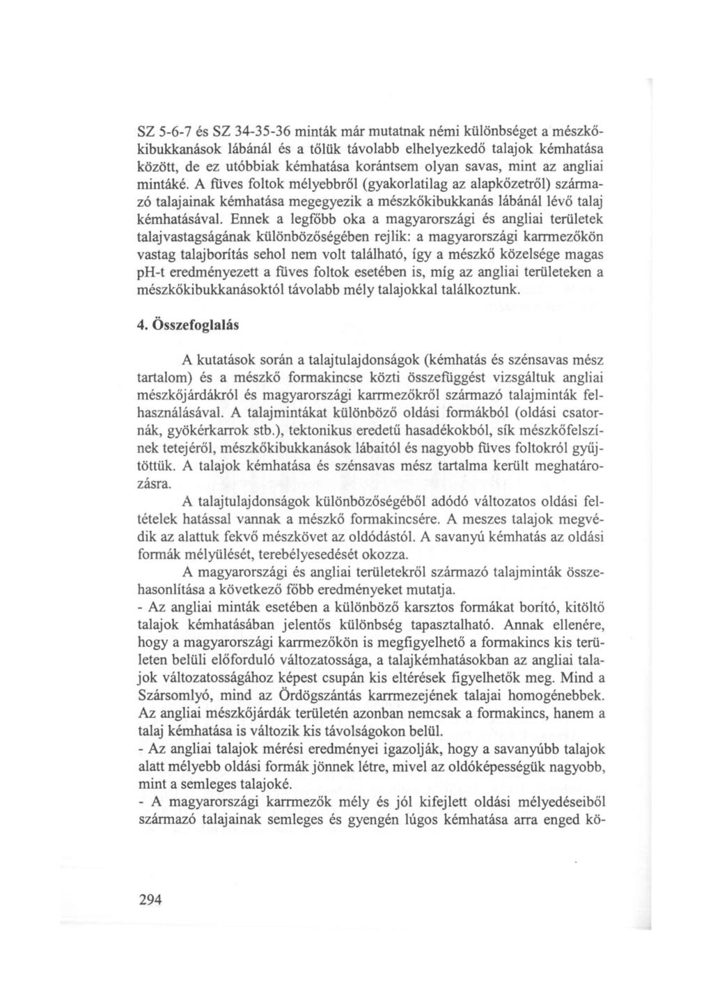 SZ 5-6-7 és SZ 34-35-36 minták már mutatnak némi különbséget a mészkőkibukkanások lábánál és a tőlük távolabb elhelyezkedő talajok kémhatása között, de ez utóbbiak kémhatása korántsem olyan savas,