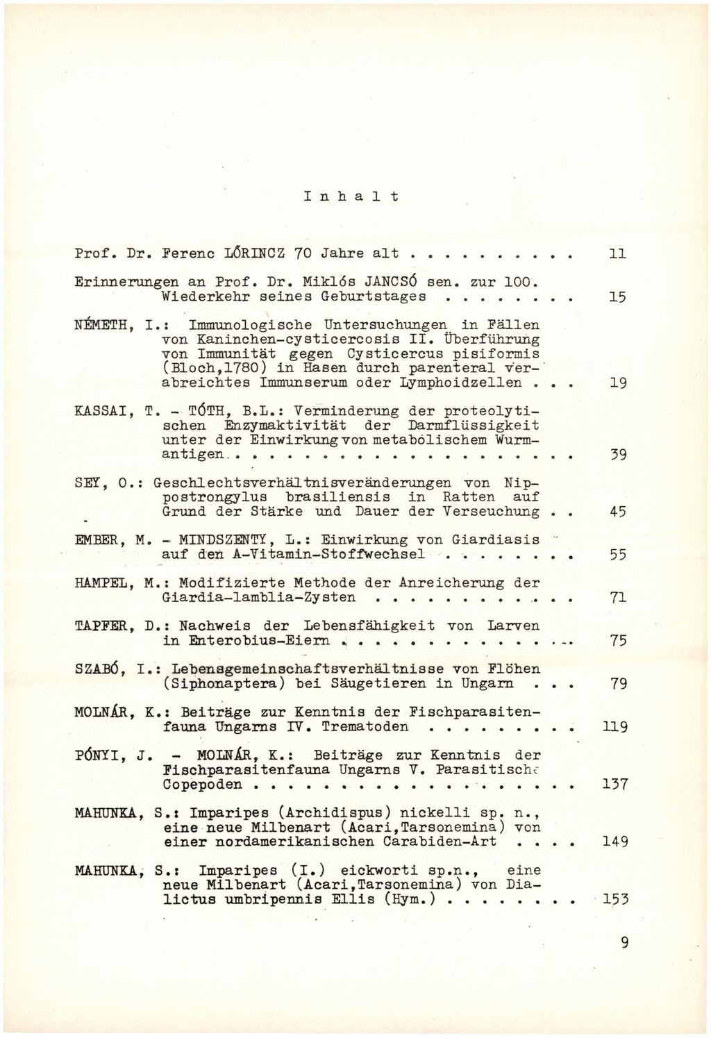 I n h a l t Prof. Dr. Ferenc LŐRINCZ 70 Jahre alt 11 Erinnerungen an Prof. Dr. Miklós JANCSÓ sen. zur 100. Wiederkehr seines Geburtstages 15 NÉMETH, I.