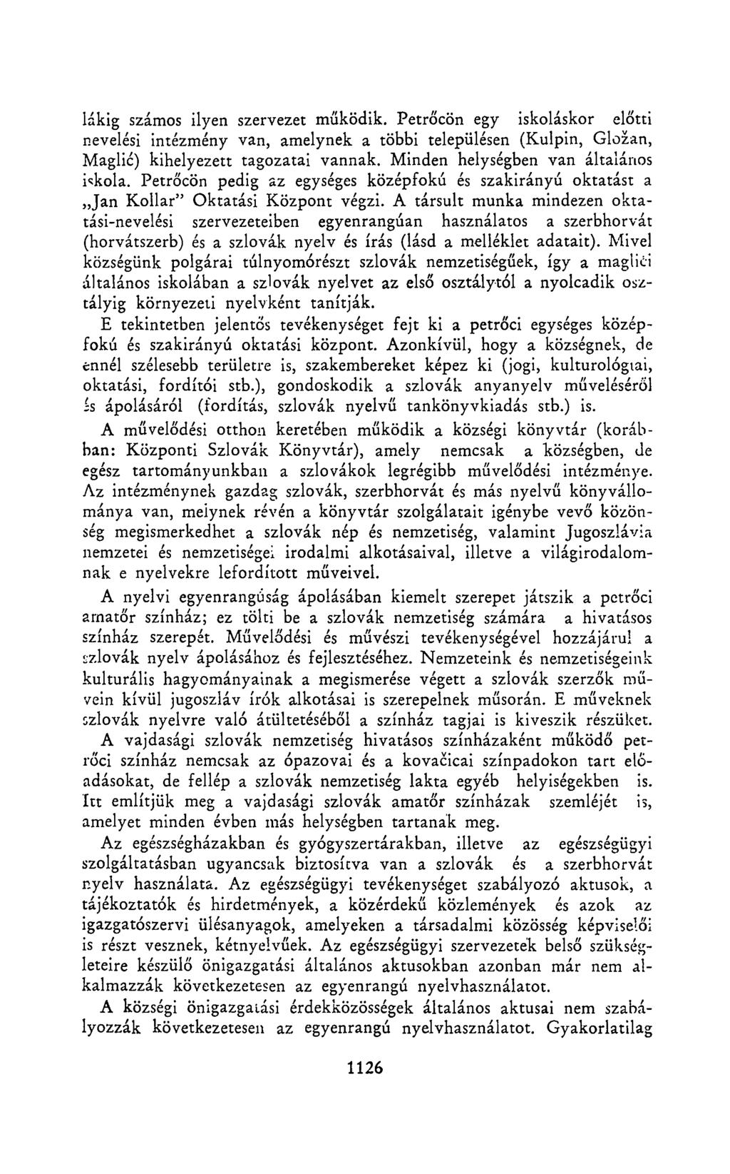 Iákig számos ilyen szervezet működik. Petrőcön egy iskoláskor előtti nevelési intézmény van, amelynek a többi településen (Kulpin, Glozan, Maglic) kihelyezett tagozatai vannak.