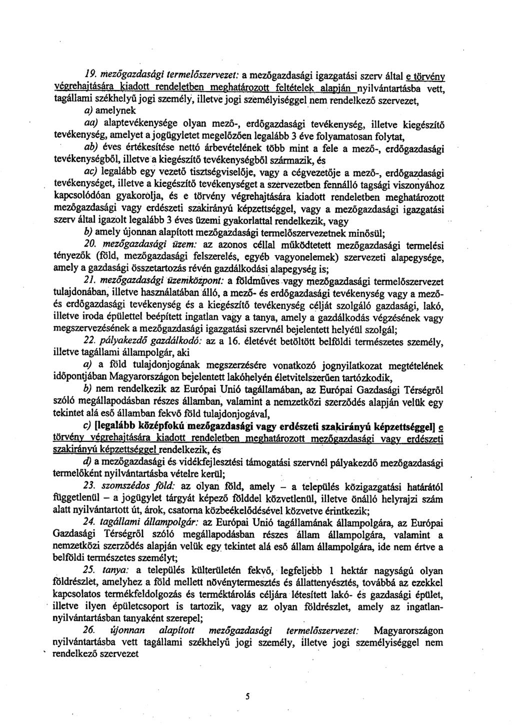 19. mezőgazdasági termelőszervezet : a mezőgazdasági igazgatási szerv által etörvény végrehajtására kiadott rendeletben meghatározott feltételek alapjánnyilvántartásba vett, tagállami székhelyű jogi