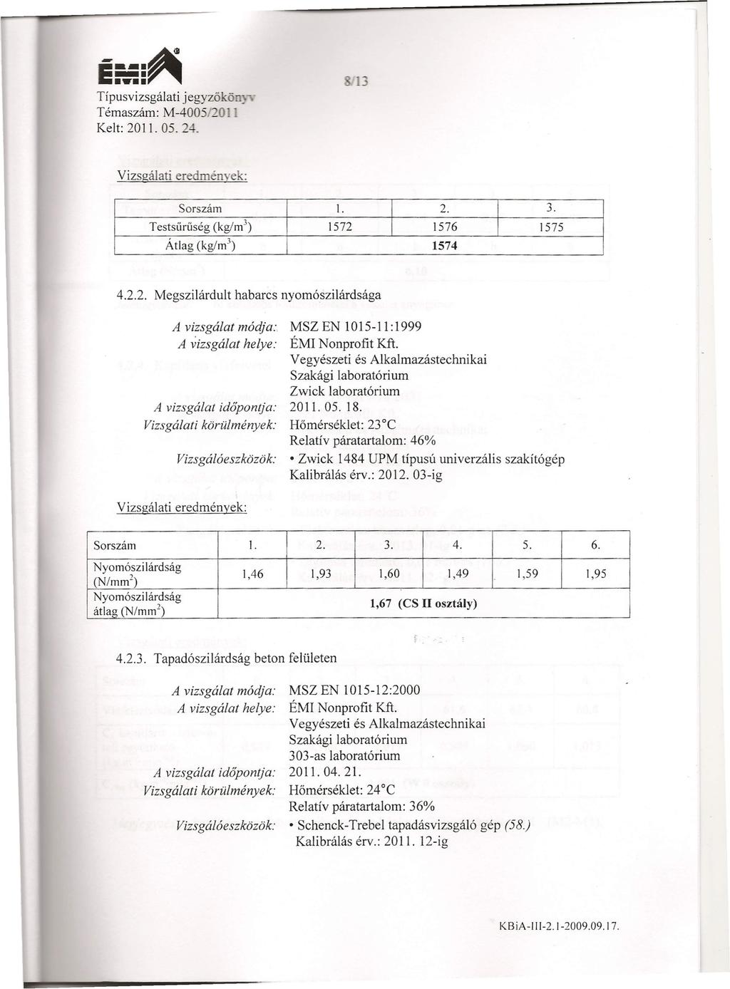 E--- ~ =:n Típusvizsgálati jegyzőkö Témaszám: M-4005 _O Kelt: 2011. 05.2. _ Sorszám 1. 2. 3. Testsűrűség (kg/rrr') 1572 1576 1575 Átlag (kg/rrr') 1574 4.2.2. Megszilárdult habarcs nyomószilárdsága A vizsgálat módja:.