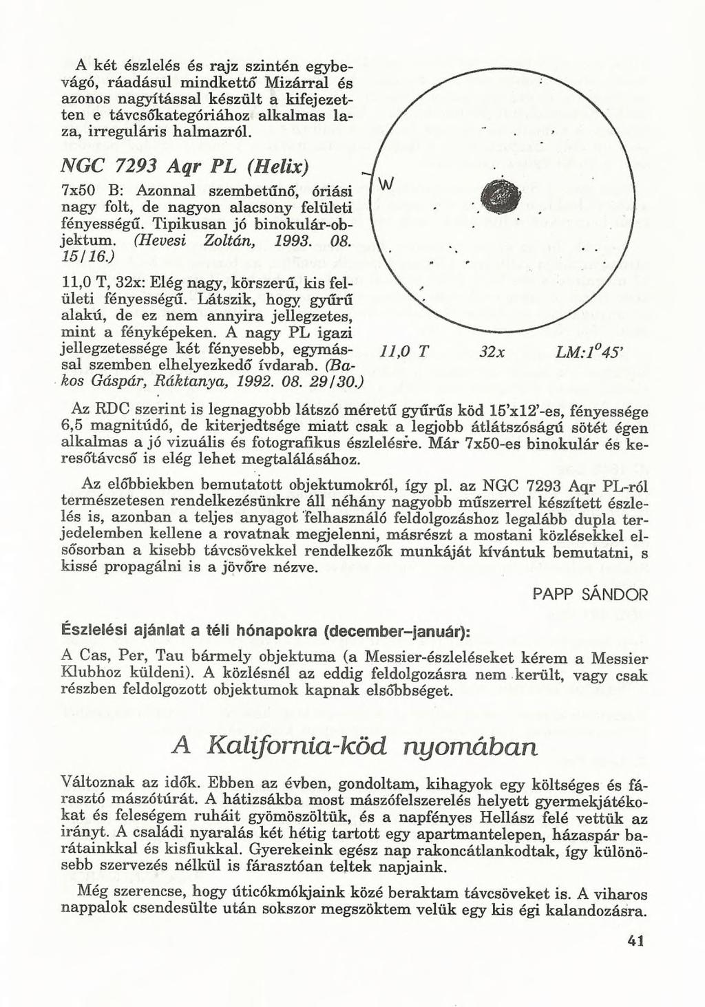 A két észlelés és rajz szintén egybevágó, ráadásul mindkettő Mizárral és azonos nagyítással készült a kifejezetten e távcsőkategóriához alkalmas laza, irreguláris halmazról.