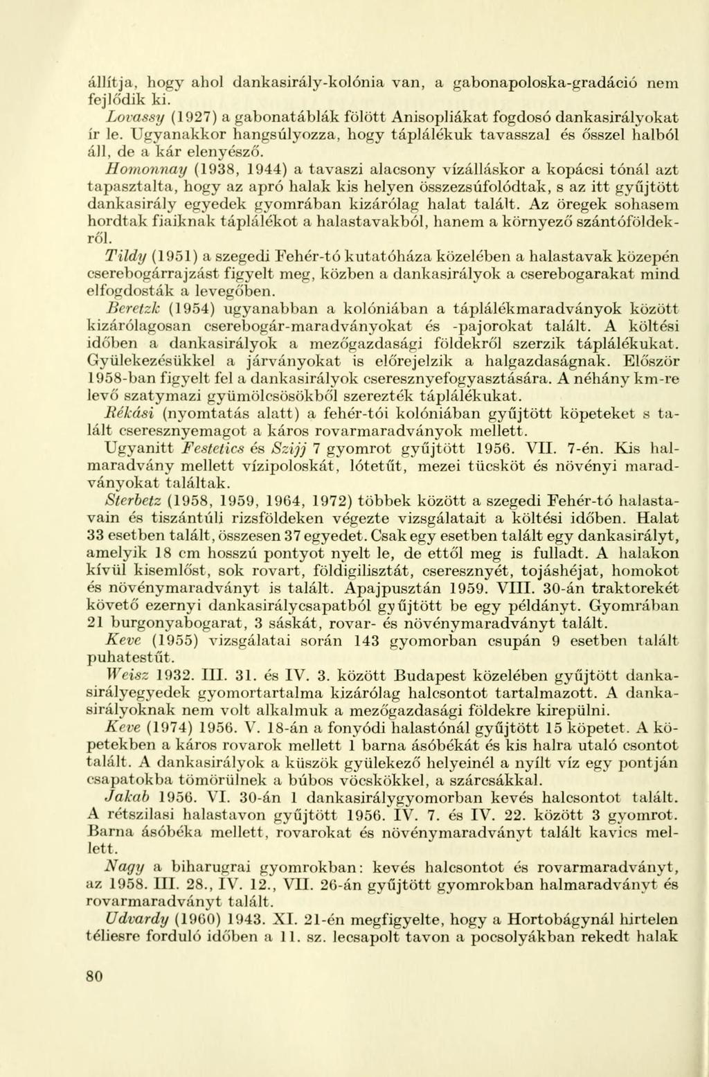 állítja, hogy ahol dankasirály-kolónia van, a gabonapoloska-gradáció nem fejlődik ki. Lovassy (1927) a gabonatáblák fölött Anisopliákat fogdosó dankasirályokat ír le.