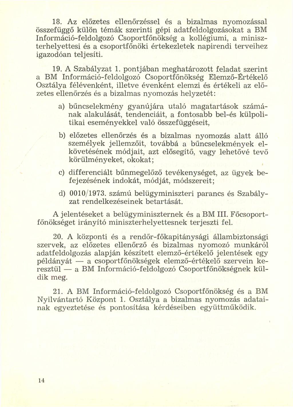 18. Az előzetes ellenőrzéssel és a bizalmas nyomozással összefüggő külön témák szerinti gépi adatfeldolgozásokat a BM Információ-feldolgozó Csoportfőnökség a kollégiumi, a miniszterhelyettesi és a