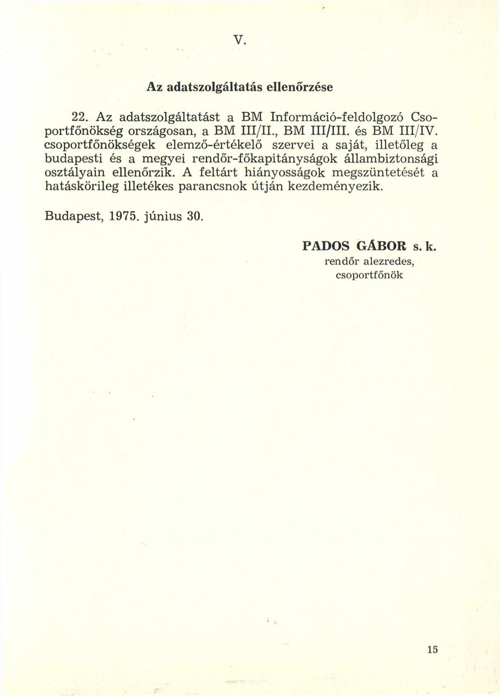 V. Az adatszolgáltatás ellenőrzése 22. Az adatszolgáltatást a BM Információ-feldolgozó Csoportfőnökség országosan, a BM III/II., BM III/III. és BM III/IV.