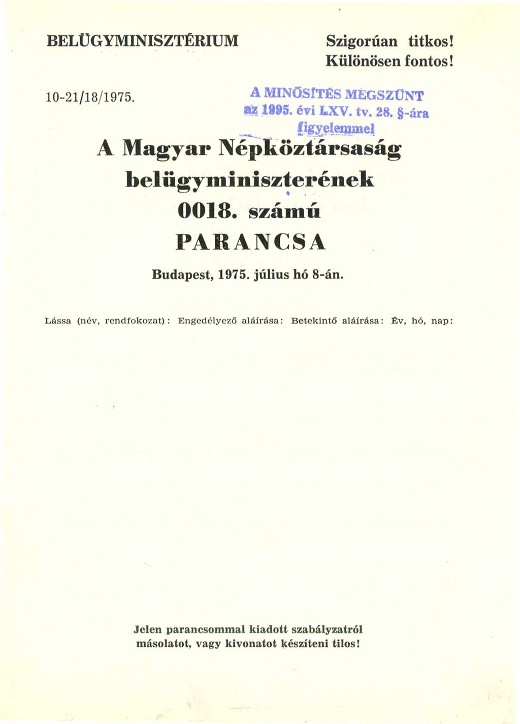 BELÜGYMINISZTÉRIUM Szigorúan titkos! Különösen fontos! 10-21/18/1975. A Magyar Népköztársaság belügyminiszterének 0018. számú PARANCSA Budapest, 1975. július hó 8-án.