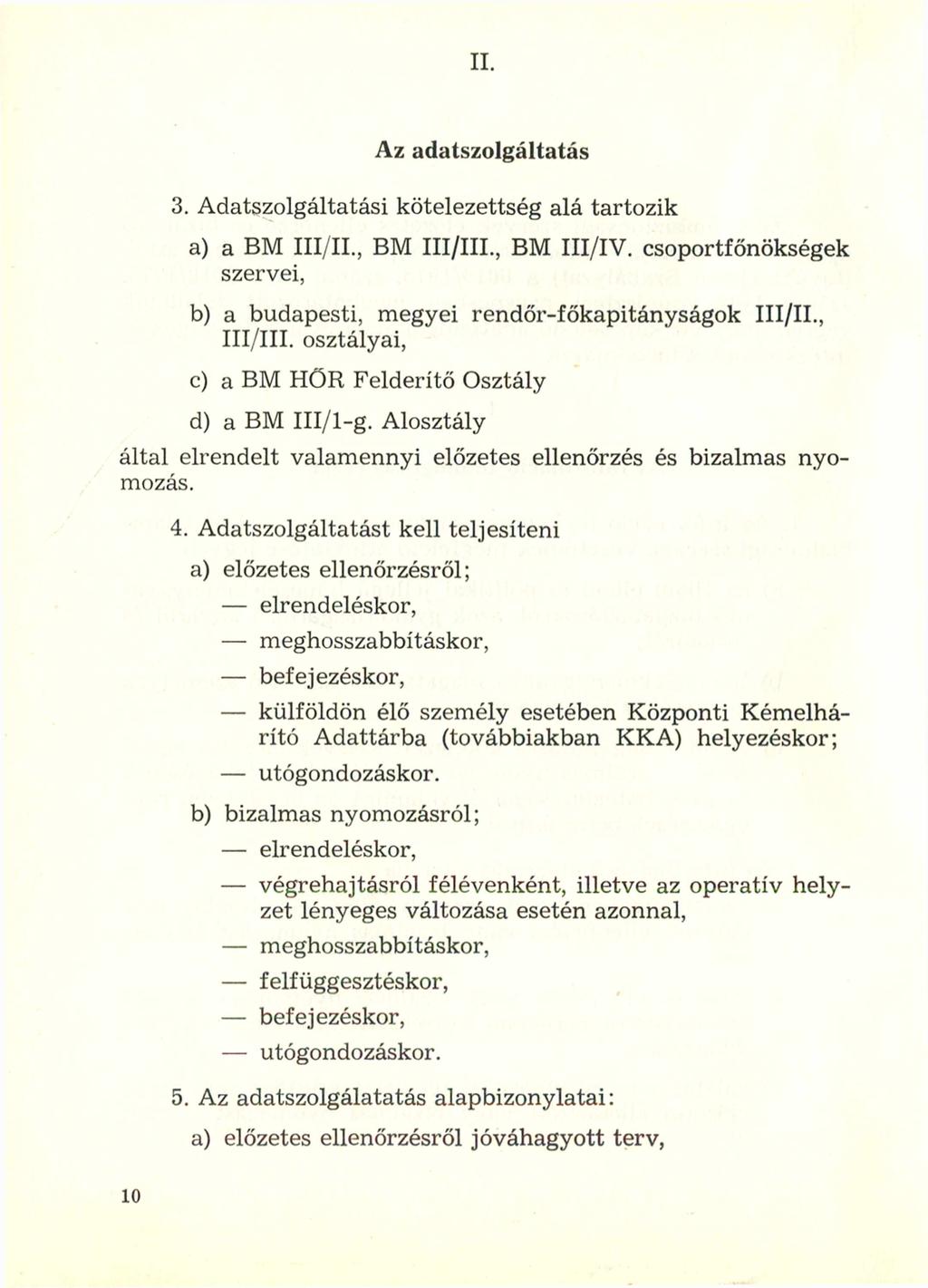 II. Az adatszolgáltatás 3. Adatszolgáltatási kötelezettség alá tartozik a) a BM III/II., BM III/III., BM III/IV. csoportfőnökségek szervei, b) a budapesti, megyei rendőr-főkapitányságok III/II.