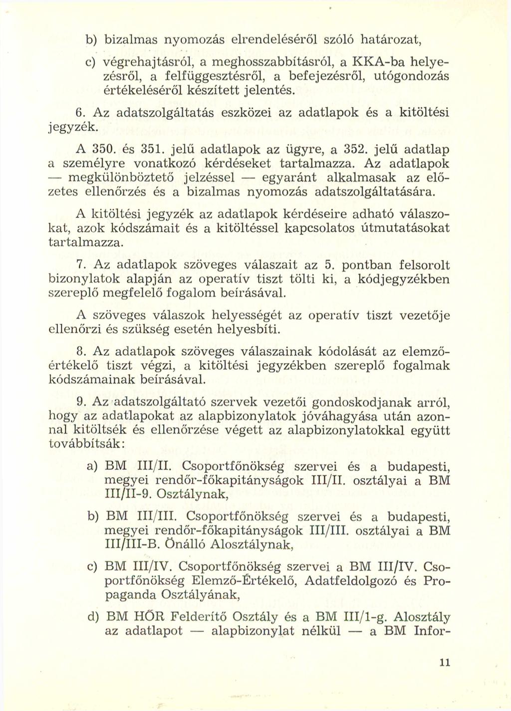 b) bizalmas nyomozás elrendeléséről szóló határozat, c) végrehajtásról, a meghosszabbításról, a KKA-ba helyezésről, a felfüggesztésről, a befejezésről, utógondozás értékeléséről készített jelentés. 6.