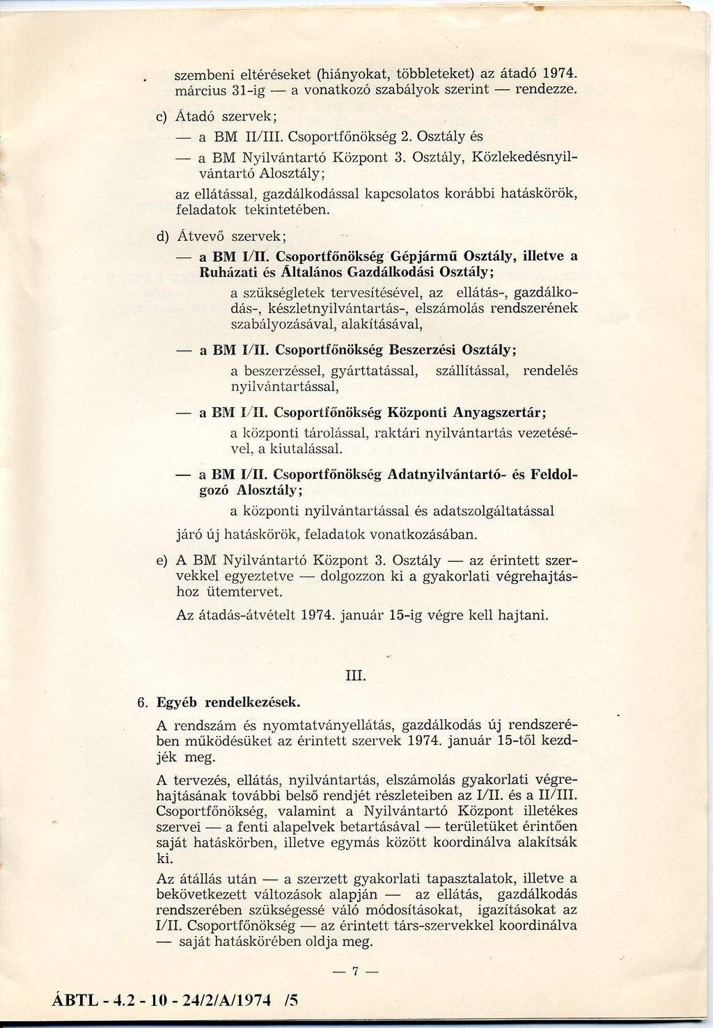 szembeni eltéréseket (hiányokat, többleteket) az átadó 1974. m árcius 31ig a vonatkozó szabályok szerint rendezze. c) Átadó szervek; a BM II/III. Csoportfőnökség 2.