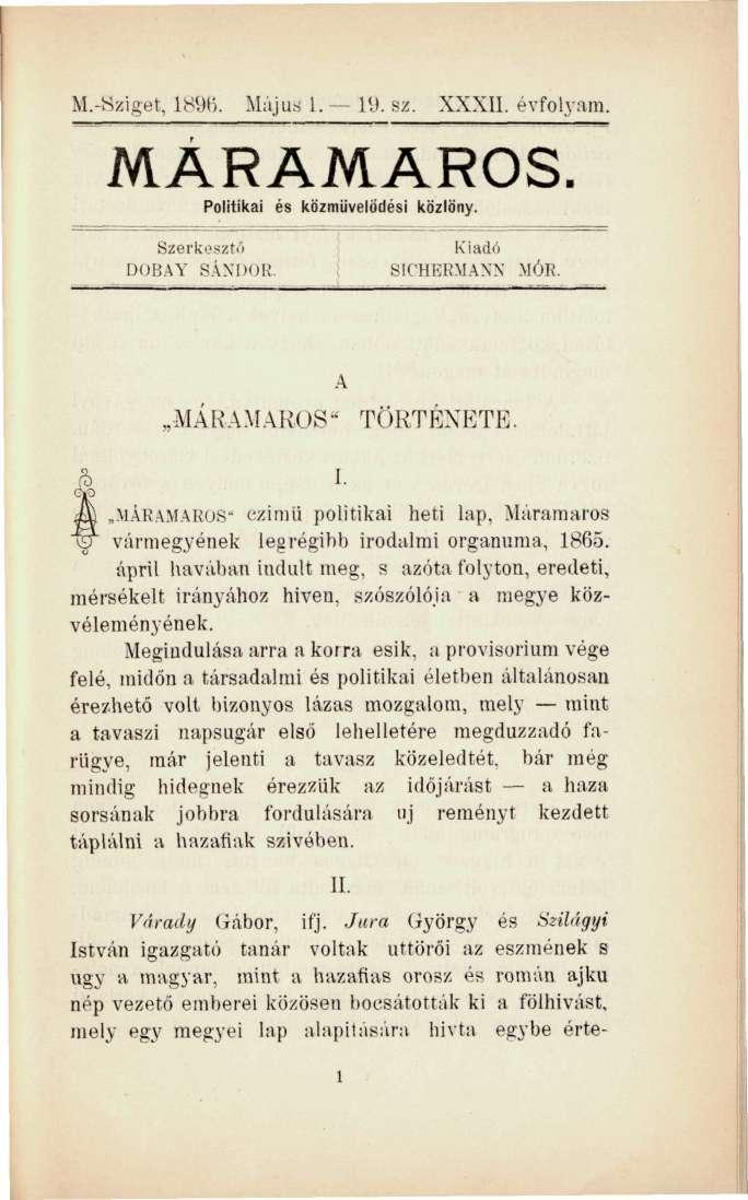 M.-Sziget, 1896. Május 1. 19. BZ. XXXII. évfolyam. MÁRAMAROS. Politikai és közművelődési közlöny. Szerkesztő DOBAY SÁNDOR. Kiadó SICHBRMANN MÓR. A MÁRAMAROS" TÖRTÉNETE. I.