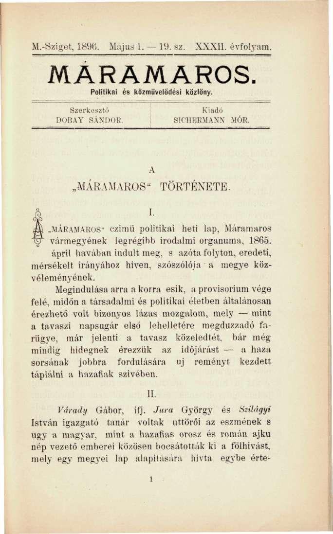 M.-Sziget, 1896. Május 1. 19. BZ. XXXII. évfolyam. MÁRAMAROS. Politikai és közművelődési közlöny. Szerkesztő DOBAY SÁNDOR. Kiadó SICHBRMANN MÓR. A MÁRAMAROS" TÖRTÉNETE. I.