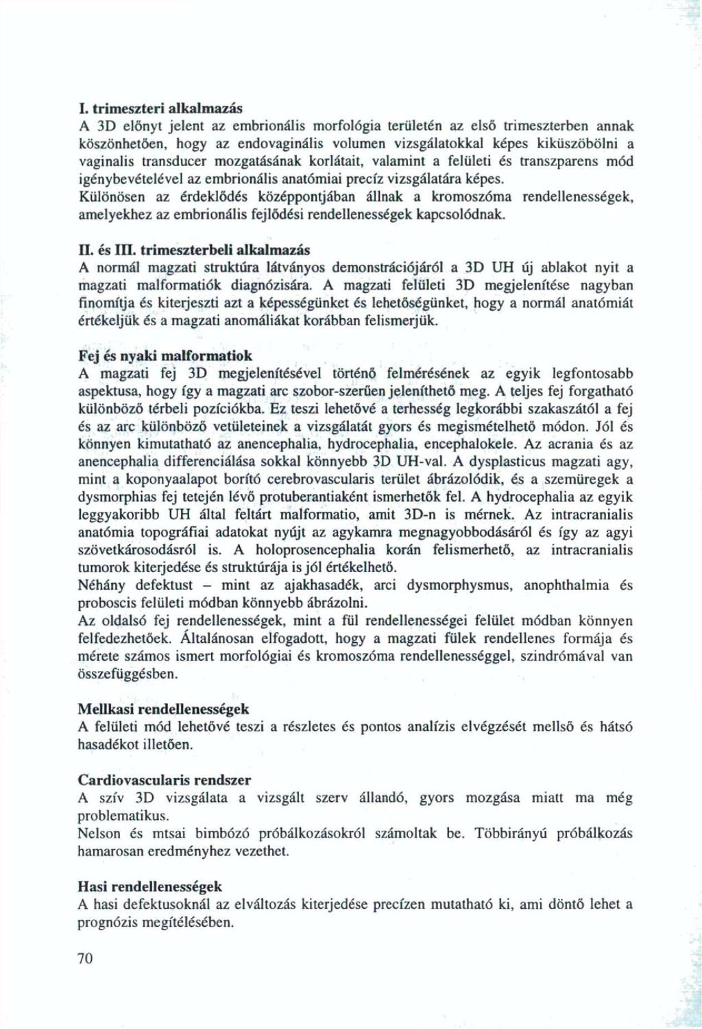 I. trimeszteri alkalmazás A 3D előnyt jelent az embrinális mrflógia területén az első trimeszterben annak köszönhetően, hgy az endvaginális vlumen vizsgálatkkal képes kiküszöbölni a vaginalis