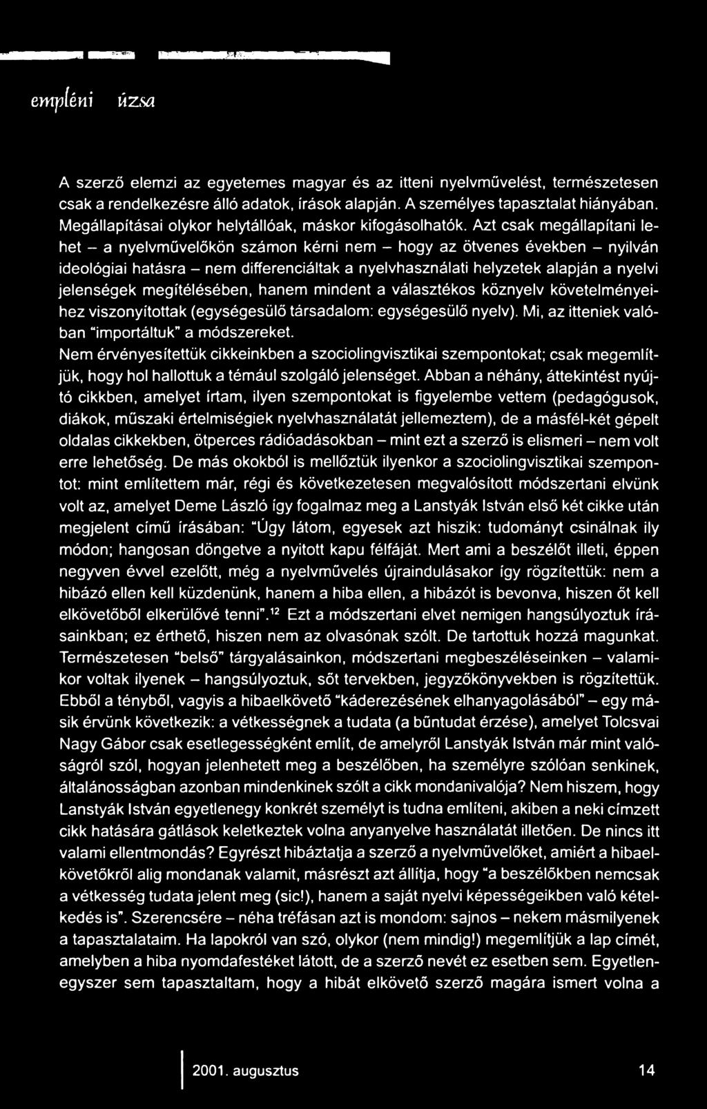 Nem érvényesítettük cikkeinkben a szociolingvisztikai szempontokat; csak megemlítjük, hogy hol hallottuk a témául szolgáló jelenséget.