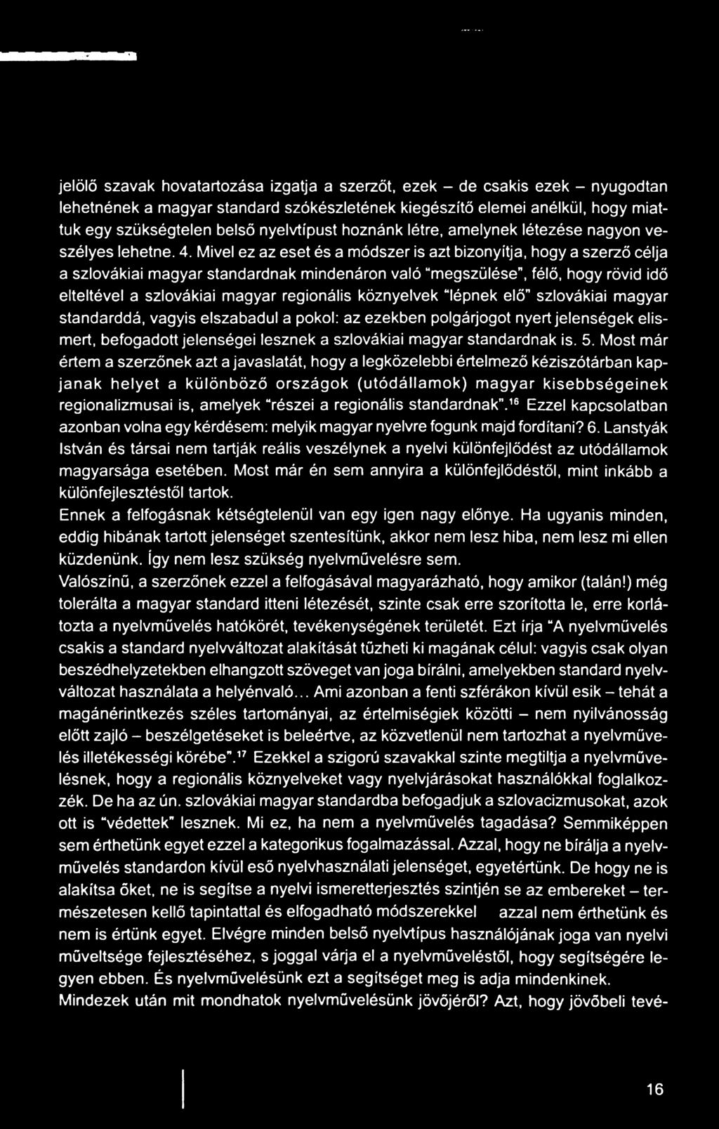 Most már értem a szerzőnek azt a javaslatát, hogy a legközelebbi értelmező kéziszótárban kapjanak helyet a különböző országok (utódállam ok) magyar kisebbségeinek regionalizmusai is, amelyek részei a