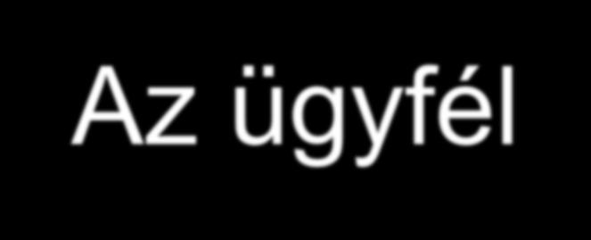 Az ügyfél Az a természetes vagy jogi személy, egyéb szervezet jogát vagy jogos érdekét az ügy