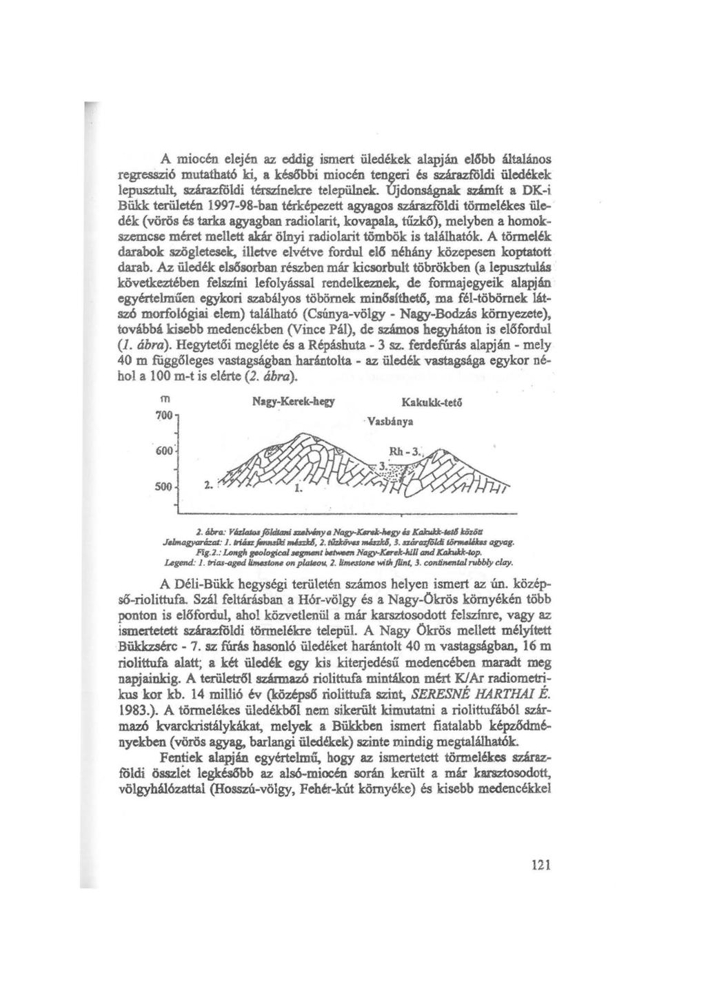 A miocén elején az eddig ismert üledékek alapján el6bb általános regresszió mutatható ki, a későbbi miocén tengeri és szárazföldi üledékek lepusztult, szárazföldi térszinekre települnek.