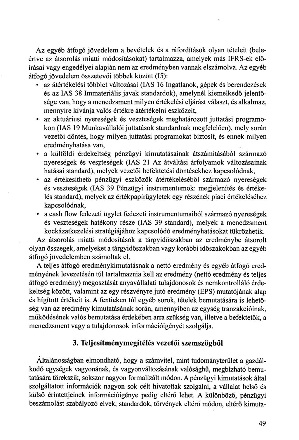 Az egyéb átfogó jövedelem a bevételek és a ráfordítások olyan tételeit (beleértve az átsorolás miatti módosításokat) tartalmazza, amelyek más IFRS-ek előírásai vagy engedélyei alapján nem az