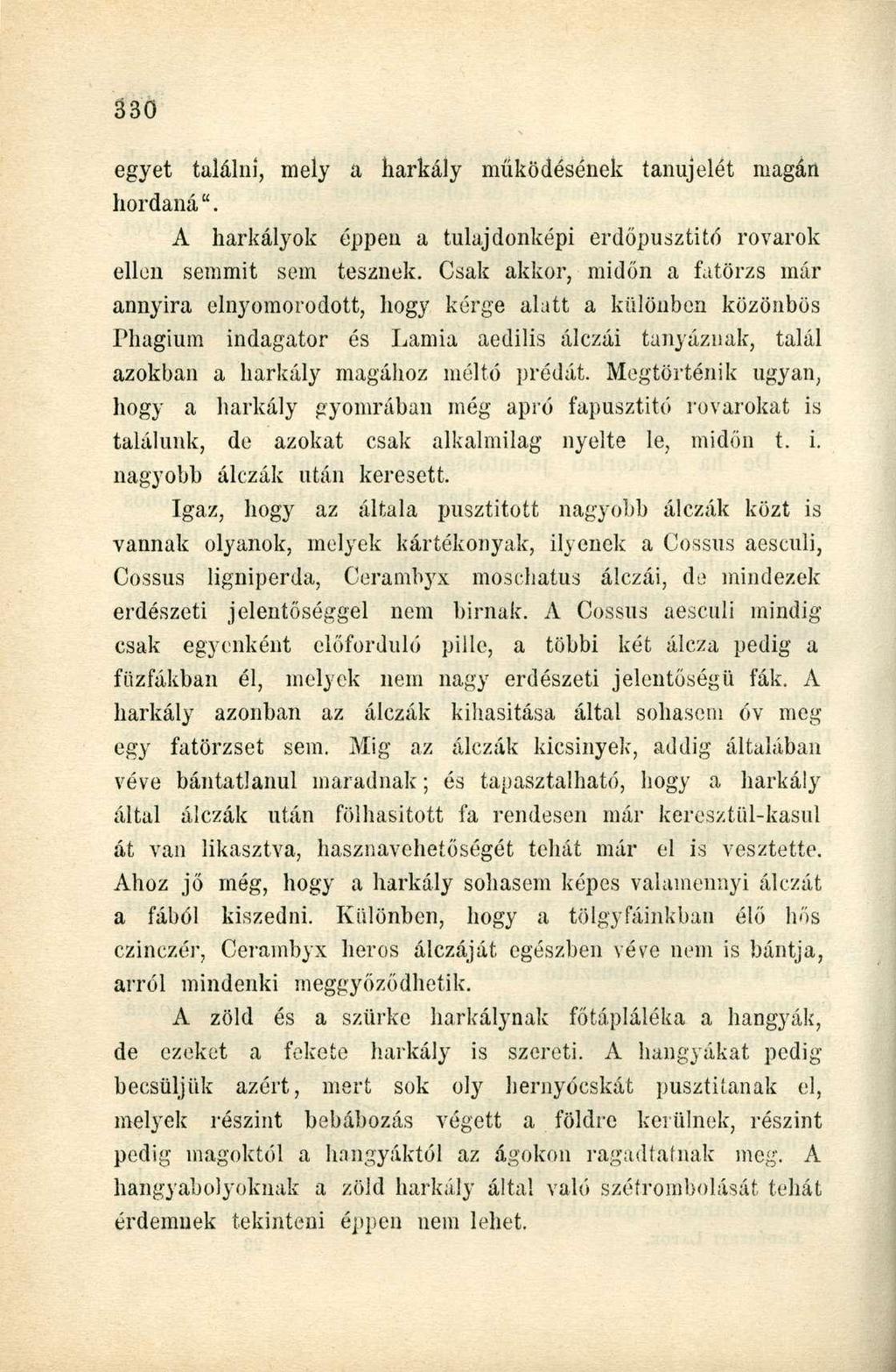 egyet találni, mely a harkály működésének tanújelét magán hordaná". A harkályok éppen a tulajdonképi erdőpusztitó rovarok ellen semmit sem tesznek.