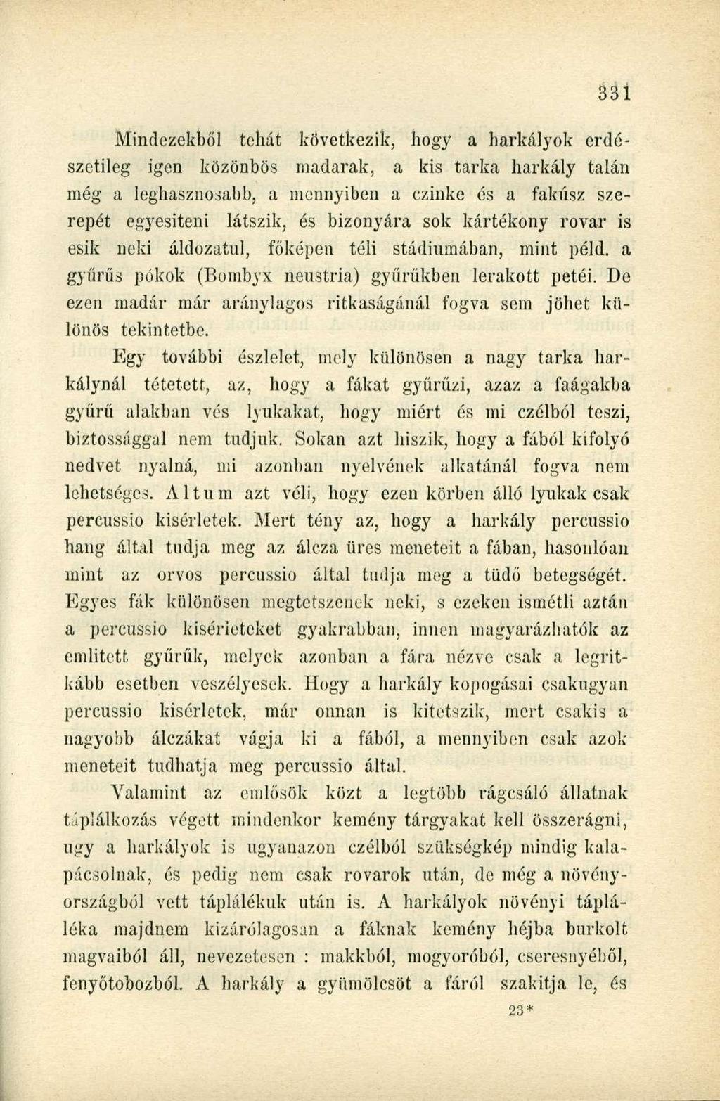 Mindezekből tehát következik, hogy a harkályok erdészetileg igen közönbös madarak, a kis tarka harkály talán még a leghasznosabb, a mennyiben a czinke és a fakúsz szerepét egyesiteni látszik, és