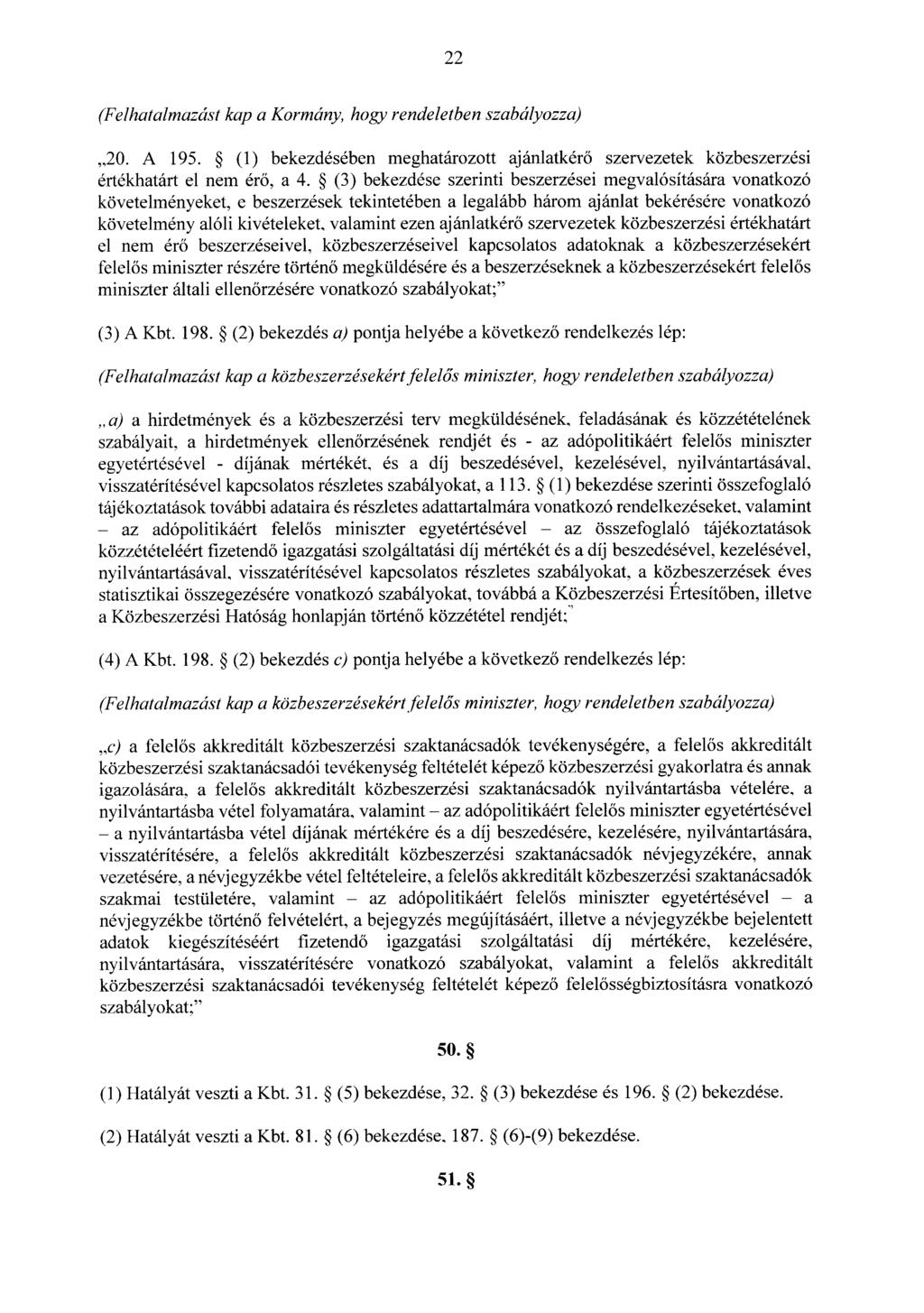 22 (Felhatalmazást kap a Kormány, hogy rendeletben szabályozza) 20. A 195. (1) bekezdésében meghatározott ajánlatkér ~ szervezetek közbeszerzési értékhatárt el nem ér ~, a 4.