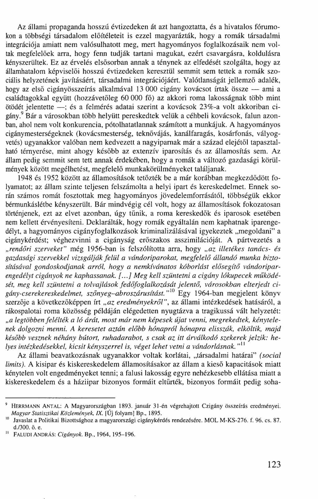 Az állami propaganda hosszú évtizedeken át azt hangoztatta, és a hivatalos fórumokon a többségi társadalom előítéleteit is ezzel magyarázták, hogy a romák társadalmi integrációja amiatt nem