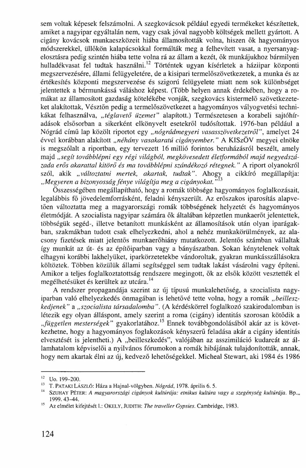 sem voltak képesek felszámolni. A szegkovácsok például egyedi termékeket készítettek, amiket a nagyipar egyáltalán nem, vagy csak jóval nagyobb költségek mellett gyártott.