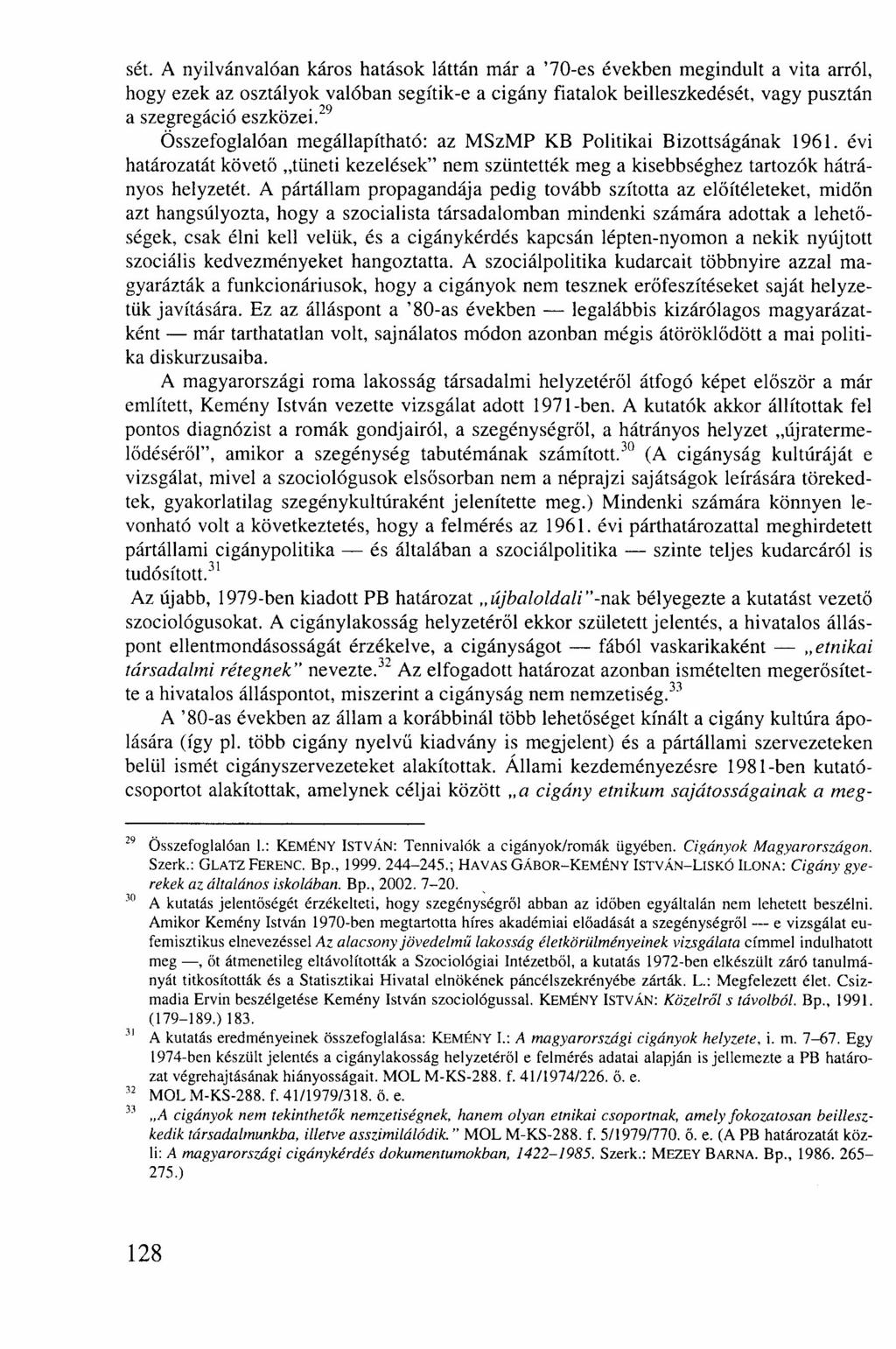 sét. A nyilvánvalóan káros hatások láttán már a '70-es években megindult a vita arról, hogy ezek az osztályok valóban segítik-e a cigány fiatalok beilleszkedését, vagy pusztán a szegregáció eszközei.