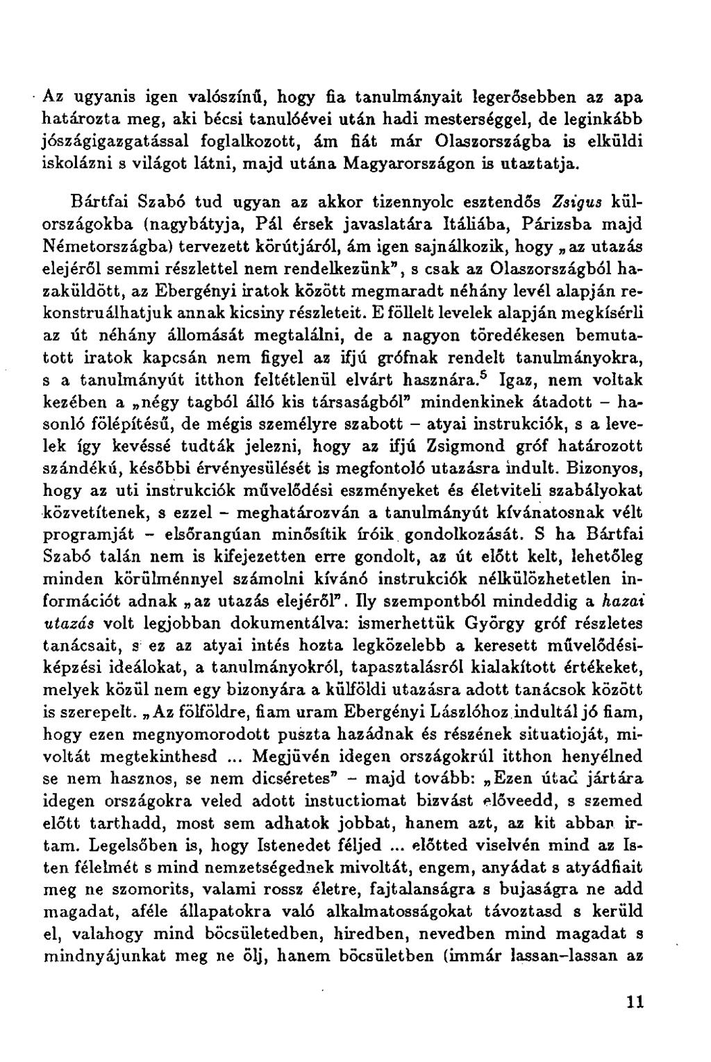 Az ugyanis igen valószínű, hogy fia tanulmányait legerősebben az apa határozta meg, aki bécsi tanulóévei után hadi mesterséggel, de leginkább jószágigazgatással foglalkozott, ám fiát már