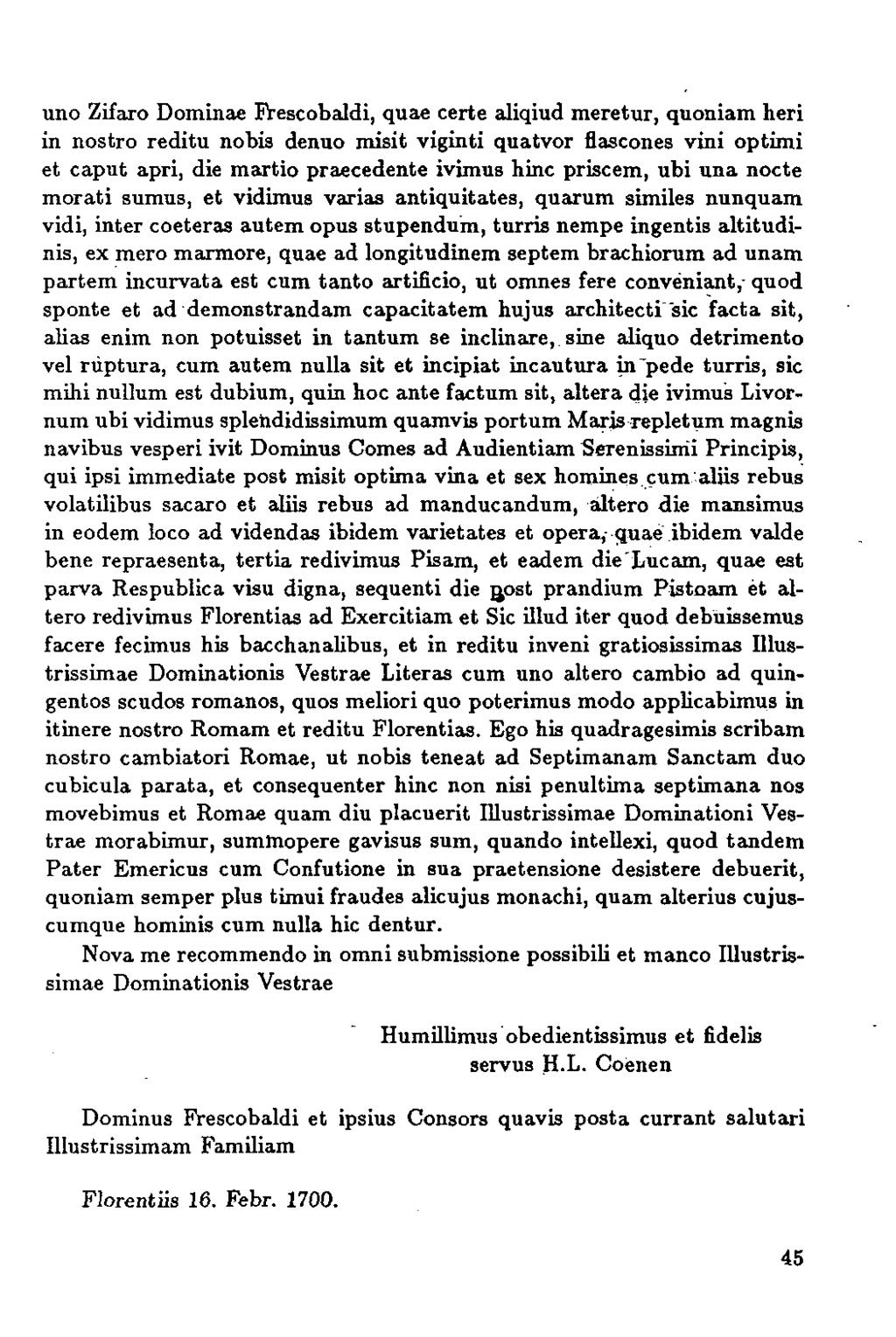 uno Zifaro Dominae Frescobaldi, quae certe aliqiud meretur, quoniam heri in nostro reditu nobis denuo misit viginti quatvor fiascones vini optimi et caput apri, die martio praecedente ivimus hinc