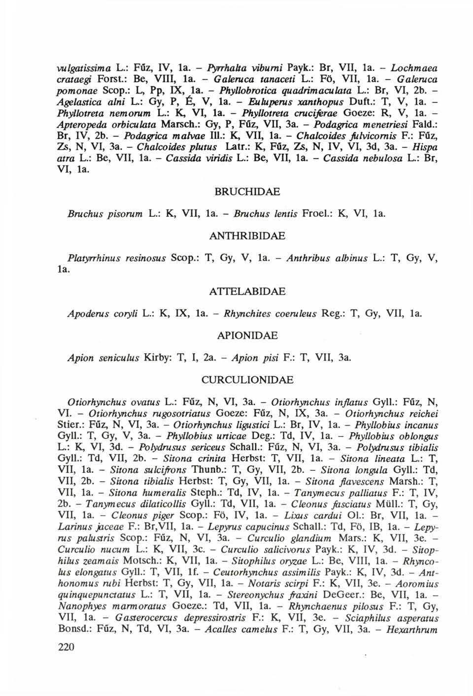 vulgatissima L.: Fűz, IV, la. - Pyrrhalta viburni Payk.: Br, VII, la. - Lochmaea crataegi Forst.: Be, VIII, la. - Galeruca tanaceti L.: Fö, VII, la. - Galeruca pomonae Scop.: L, Pp, IX, la.