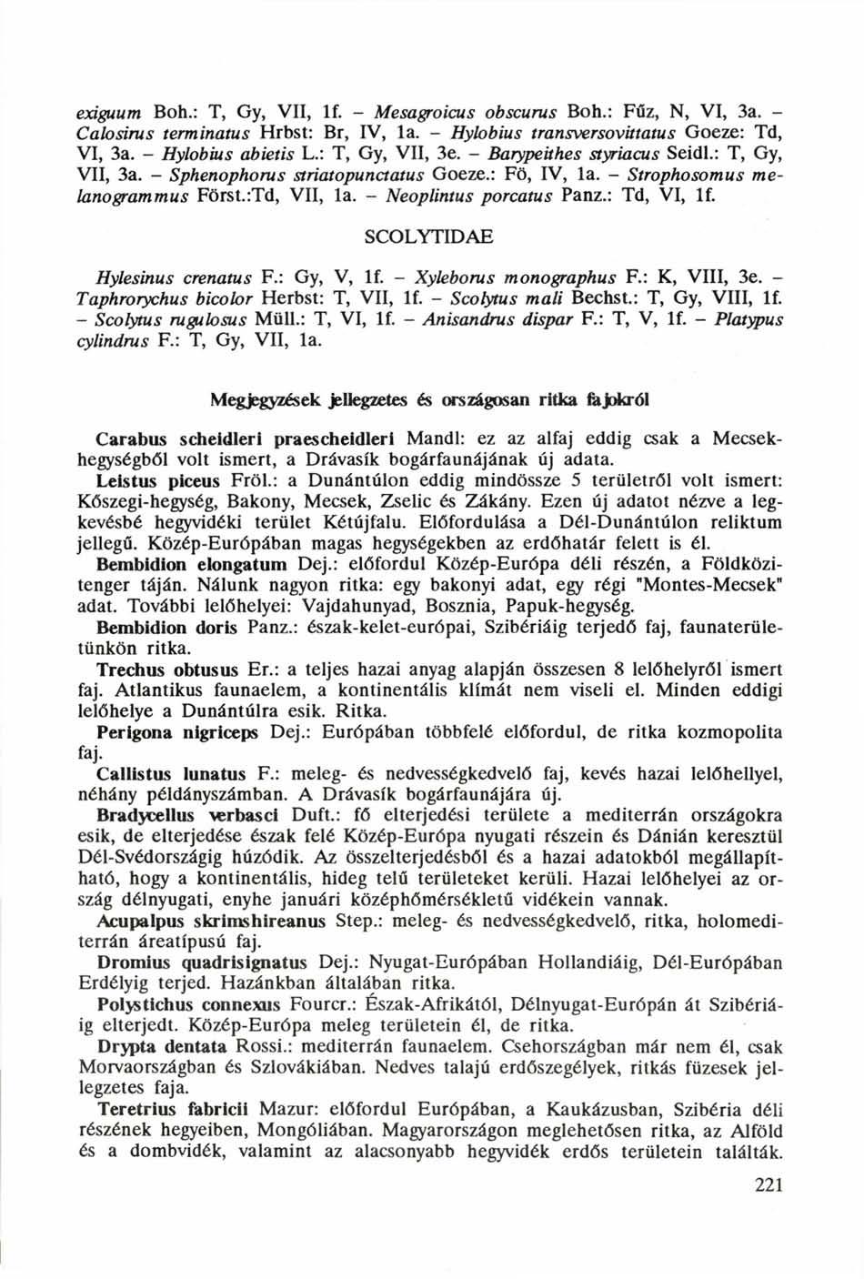 exiguum Boh.: T, Gy, VII, lf. - Mesagroicus obscurus Boh.: Fűz, N, VI, 3a. - Calosirus terminatus Hrbst: Br, IV, la. - Hylobius transversovittatus Goeze: Td, VI, 3a. - Hylobius abietis L.