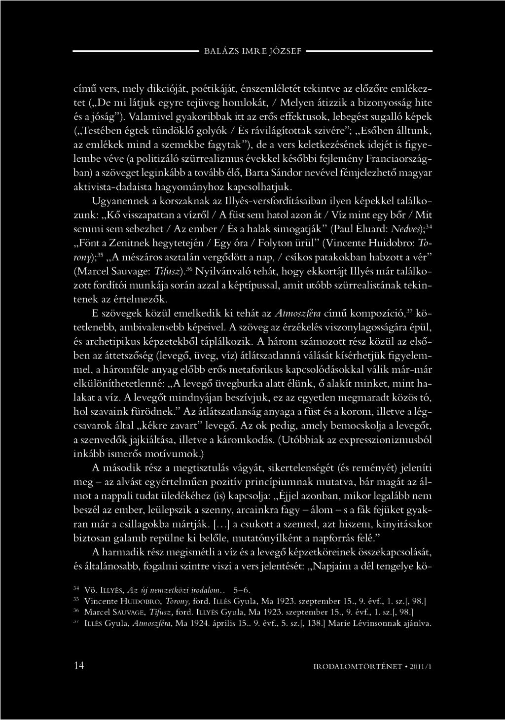 keletkezésének idejét is figyelembe véve (a politizáló szürrealizmus évekkel későbbi fejlemény Franciaországban) a szöveget leginkább a tovább élő, Barta Sándor nevével fémjelezhető magyar