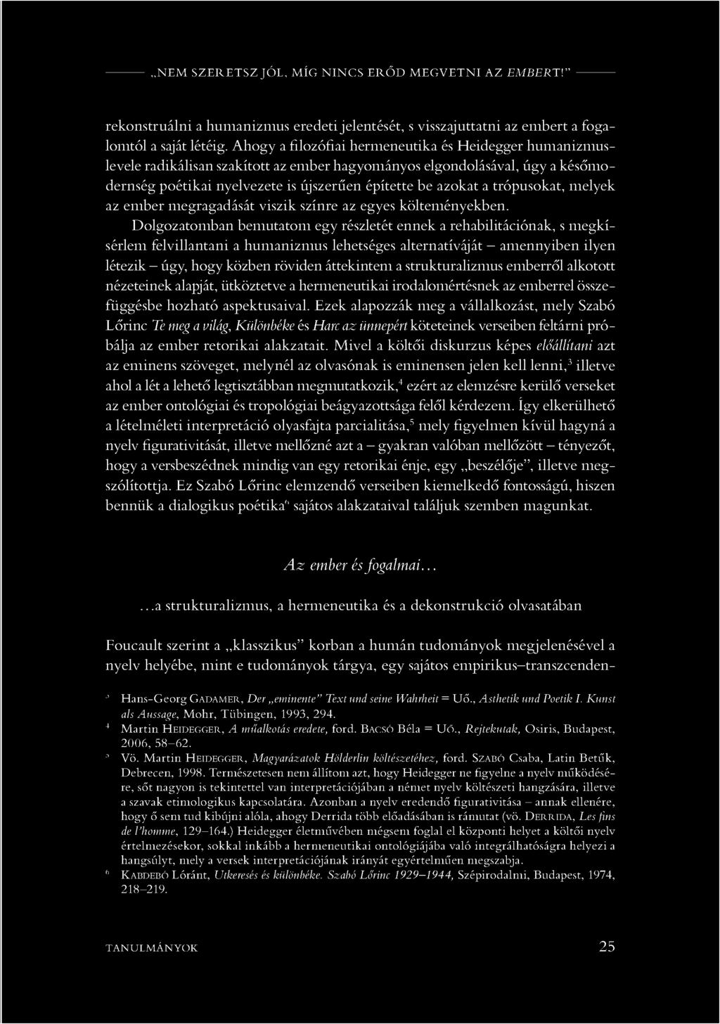 - N E M S Z E R E T S Z JÓ L, M ÍG N IN C S E R Ő D M E G V E T N I A Z E M B E R T '." - rekonstruálni a humanizmus eredeti jelentését, s visszajuttatni az embert a fogalomtól a saját létéig.