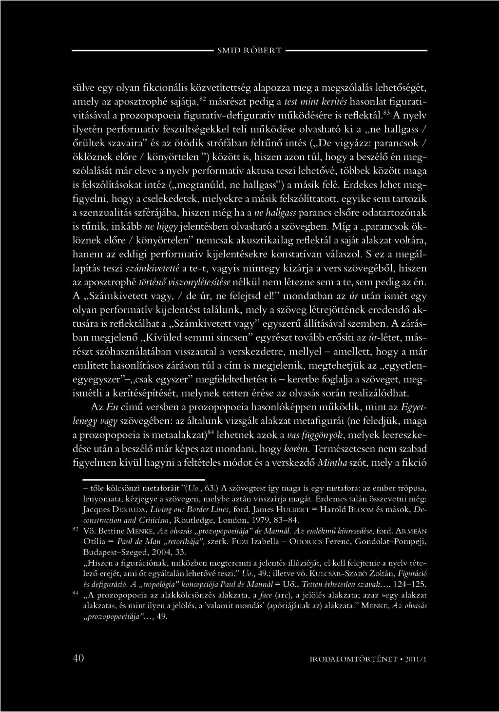 SM ID R Ó B E R T sülve egy olyan fikcionális közvetítettség alapozza meg a megszólalás lehetőségét, amely az aposztrophé sajátja,82 másrészt pedig a test mint kerítés hasonlat figurativitásával a