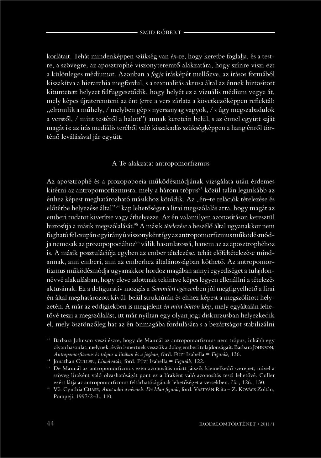 Azonban a fogja írásképét mellőzve, az írásos formából kiszakítva a hierarchia megfordul, s a textualitás aktusa által az énnek biztosított kitüntetett helyzet felfüggesztődik, hogy helyét ez a