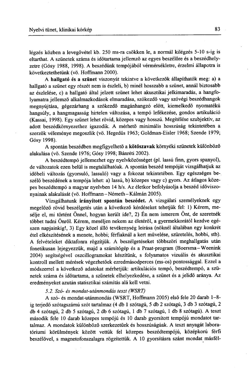 Nyelvi tünet, klinikai kórkép 83 légzés közben a levegővétel kb. 250 ms-ra csökken le, a normál kilégzés 5-10 s-ig is eltarthat.