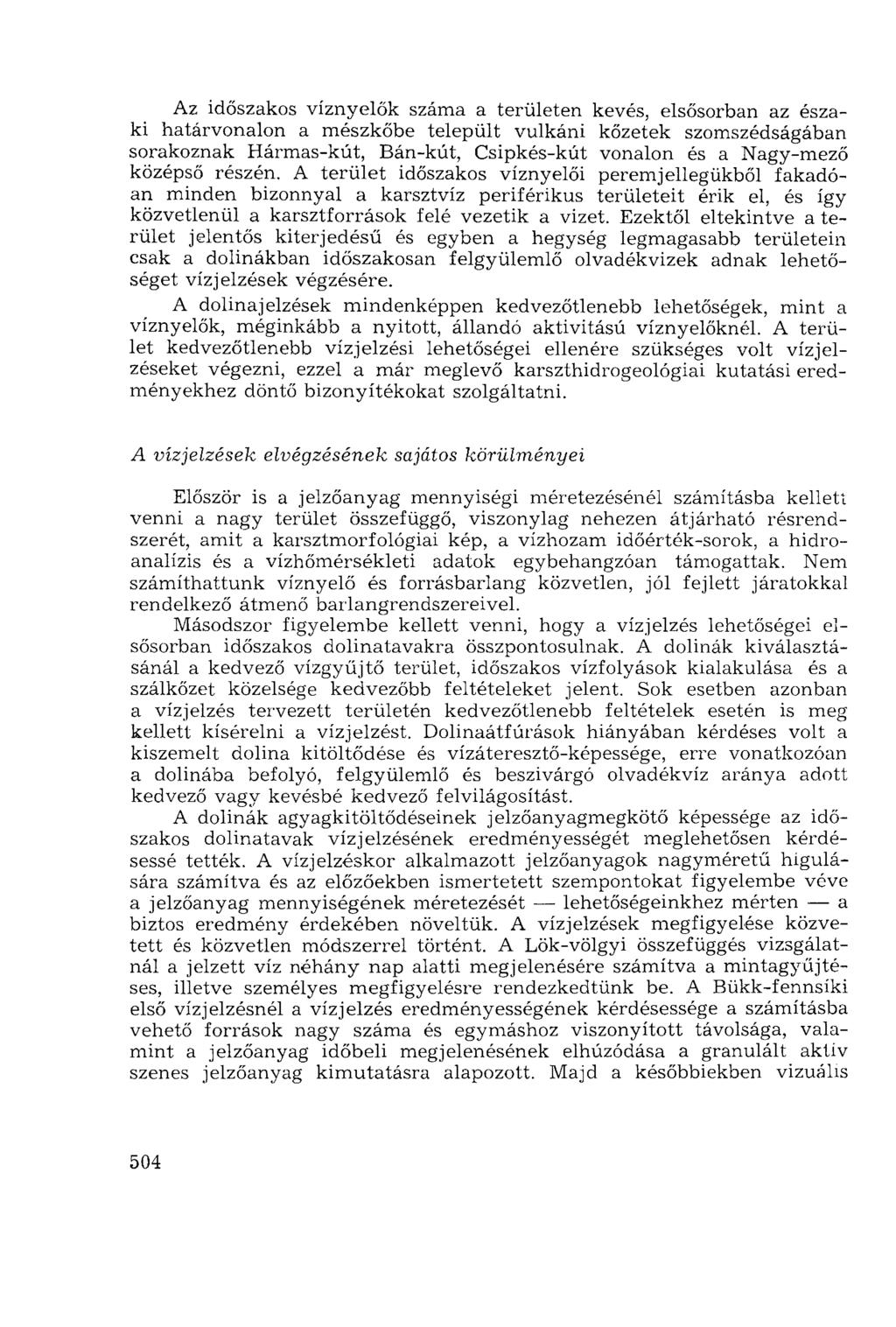Az időszakos víznyelők száma a területen kevés, elsősorban az északi határvonalon a mészkőbe települt vulkáni kőzetek szomszédságában sorakoznak Hármas-kút, Bán-kút, Csipkés-kút vonalon és a