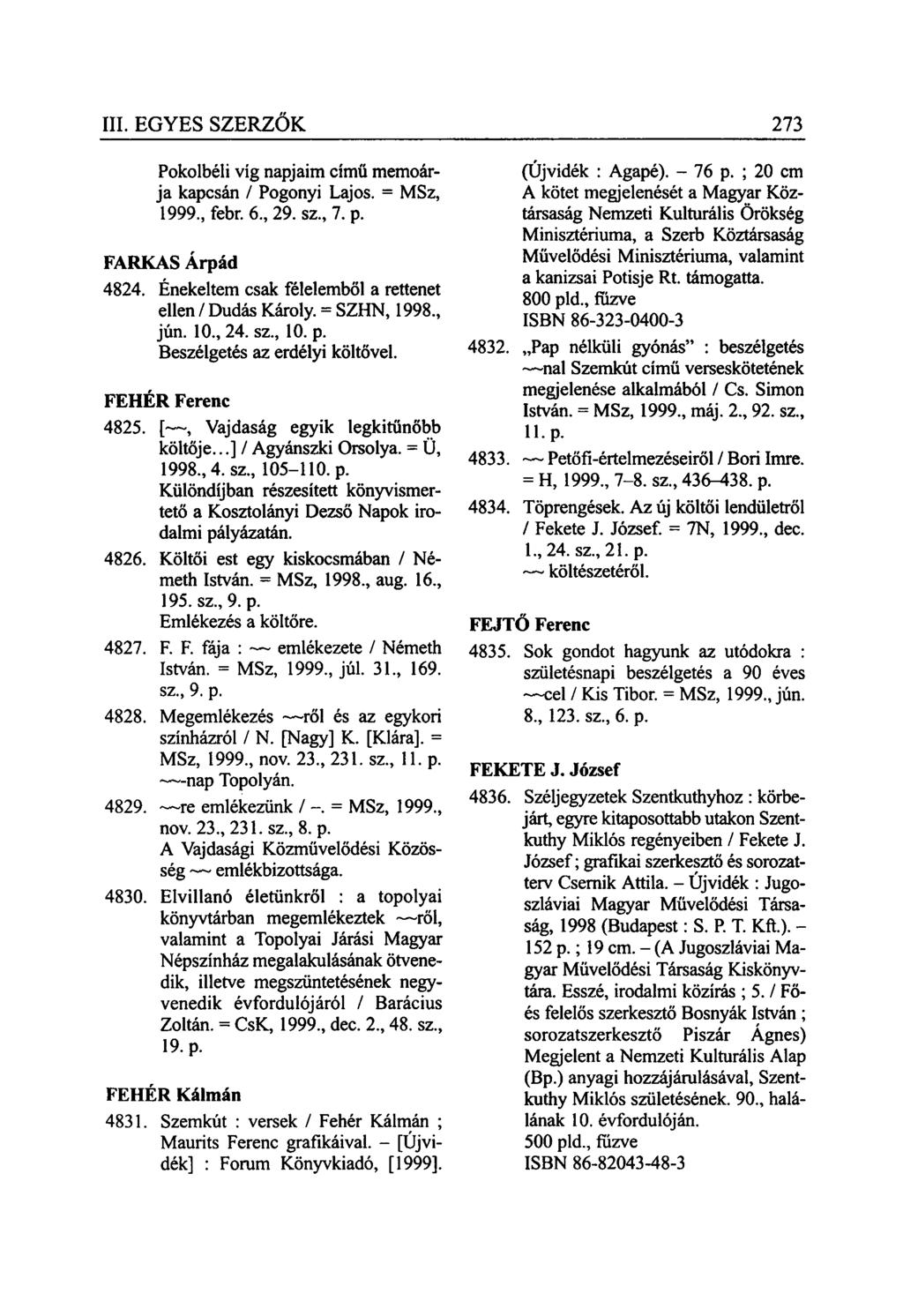 Pokolbéli víg napjaim című memoárja kapcsán / Pogonyi Lajos. = MSz, 1999., febr. 6., 29. sz., 7. p. FARKAS Árpád 4824. Énekeltem csak félelemből a rettenet ellen / Dudás Károly. = SZHN, 1998., jún.